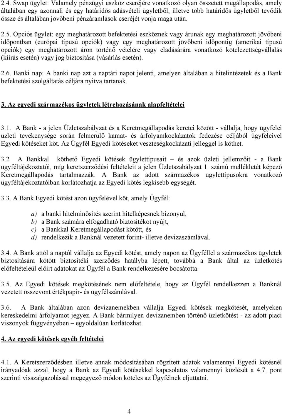 Opciós ügylet: egy meghatározott befektetési eszköznek vagy árunak egy meghatározott jövőbeni időpontban (európai típusú opciók) vagy egy meghatározott jövőbeni időpontig (amerikai típusú opciók) egy