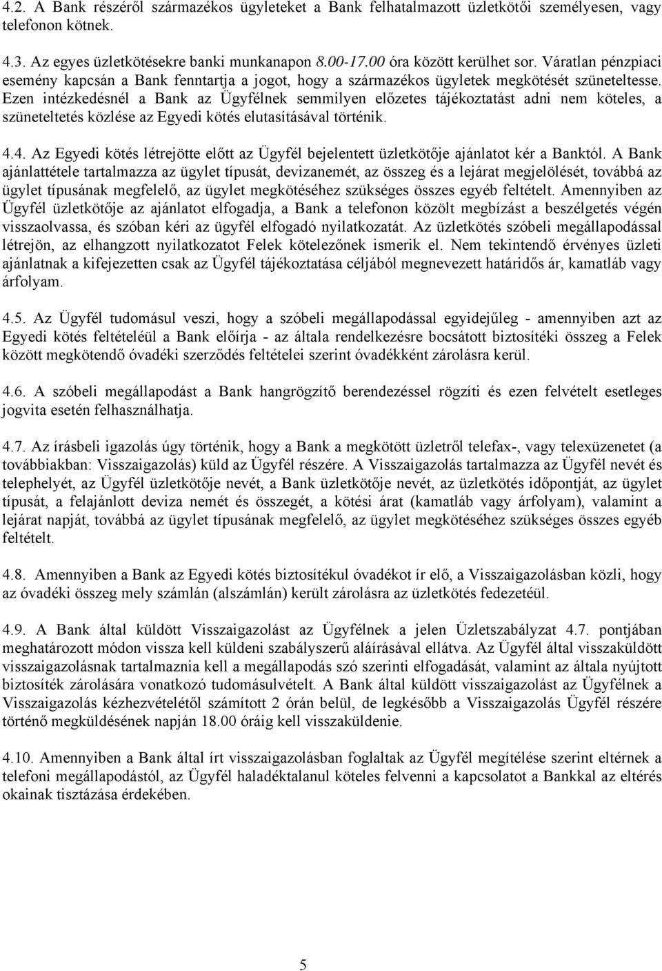 Ezen intézkedésnél a Bank az Ügyfélnek semmilyen előzetes tájékoztatást adni nem köteles, a szüneteltetés közlése az Egyedi kötés elutasításával történik. 4.