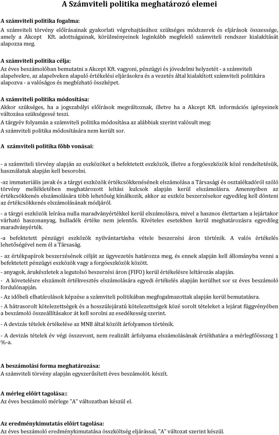 vagyoni, pénzügyi és jövedelmi helyzetét - a számviteli alapelvekre, az alapelveken alapuló értékelési eljárásokra és a vezetés által kialakított számviteli politikára alapozva - a valóságos és