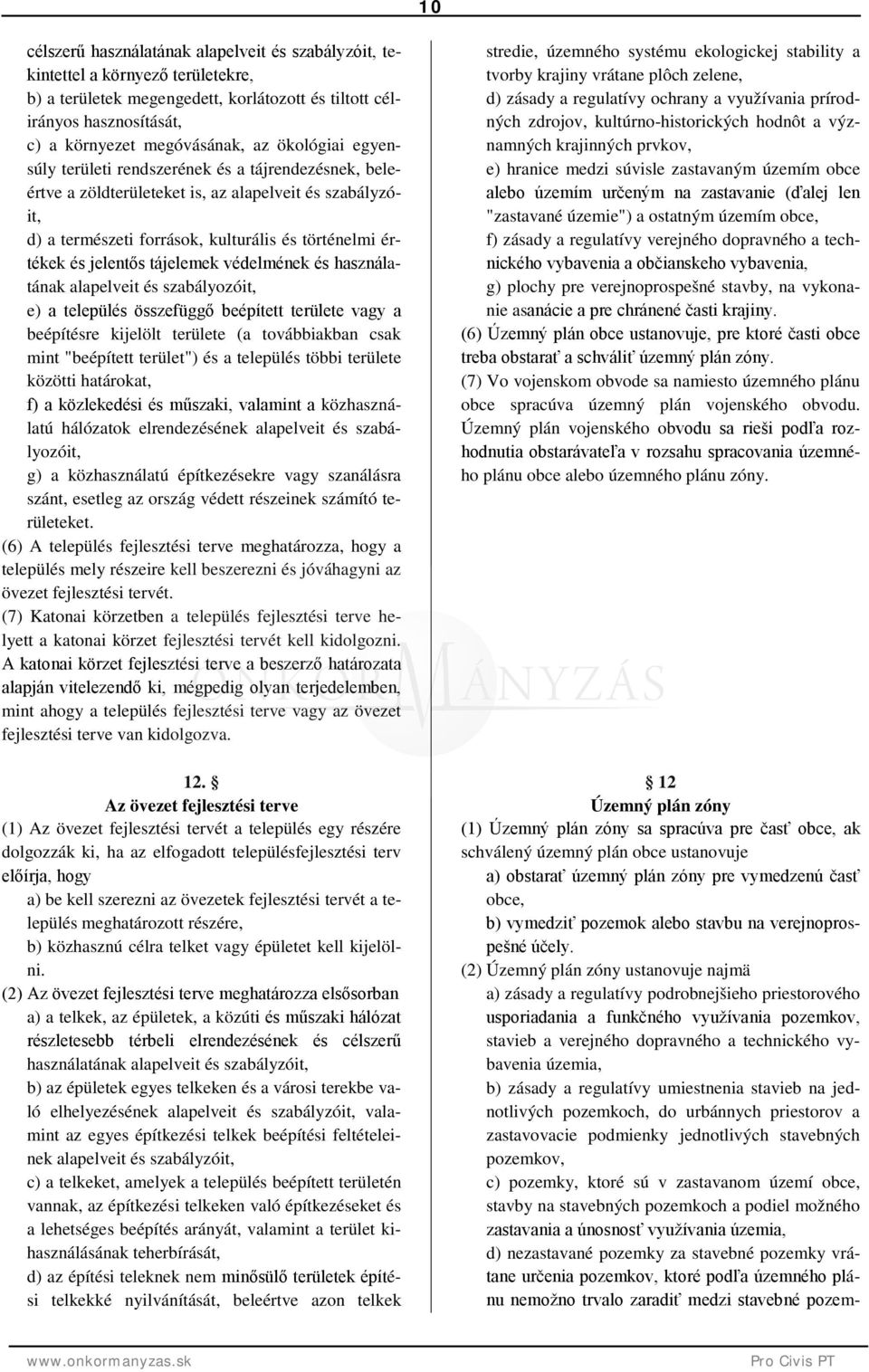 tájelemek védelmének és használatának alapelveit és szabályozóit, e) a település összefüggő beépített területe vagy a beépítésre kijelölt területe (a továbbiakban csak mint "beépített terület") és a