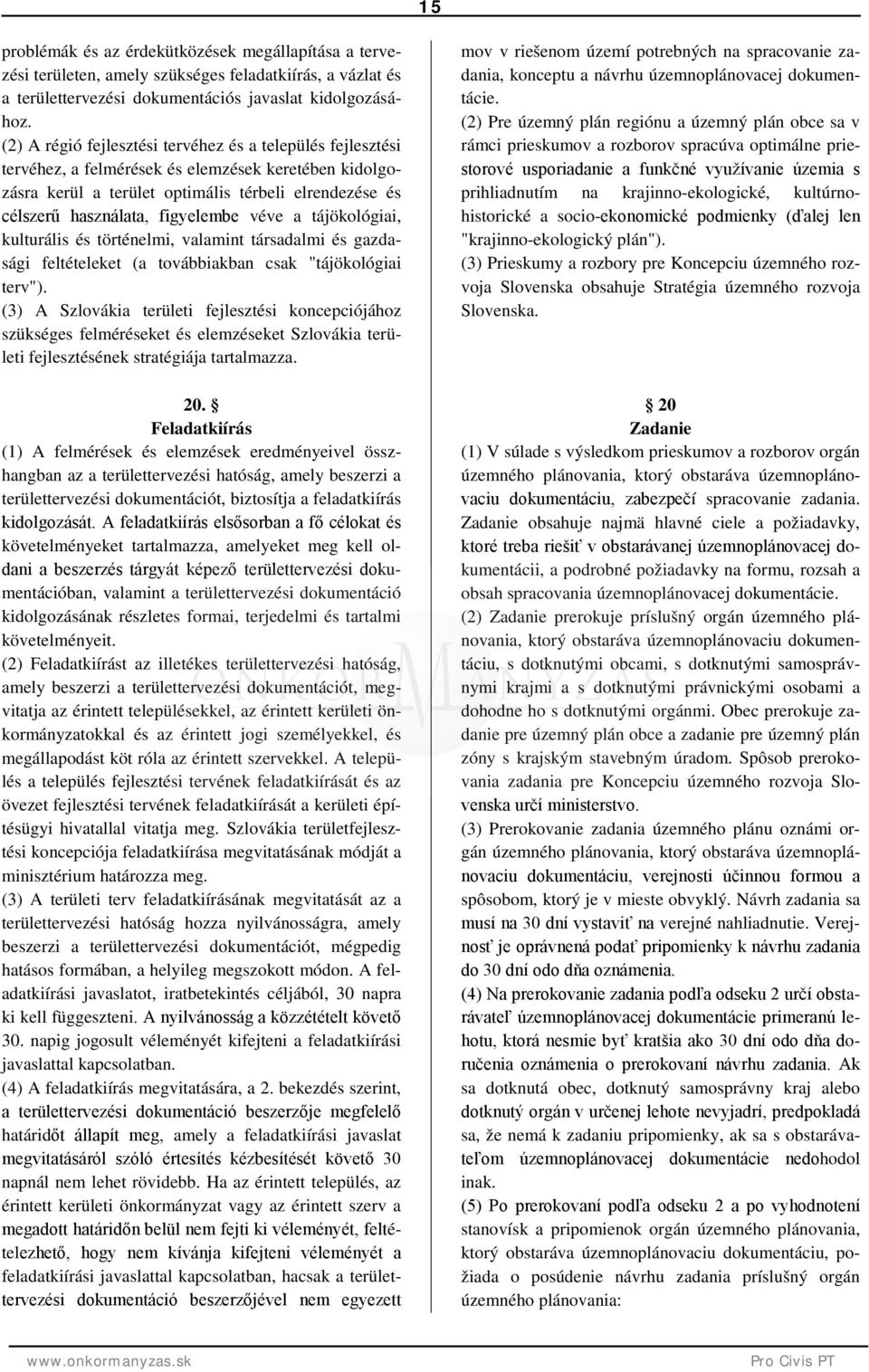 véve a tájökológiai, kulturális és történelmi, valamint társadalmi és gazdasági feltételeket (a továbbiakban csak "tájökológiai terv").