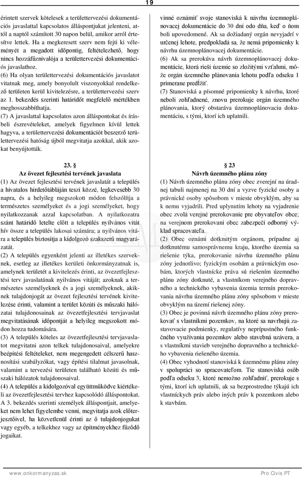 (6) Ha olyan területtervezési dokumentációs javaslatot vitatnak meg, amely bonyolult viszonyokkal rendelkező területen kerül kivitelezésre, a területtervezési szerv az 1.