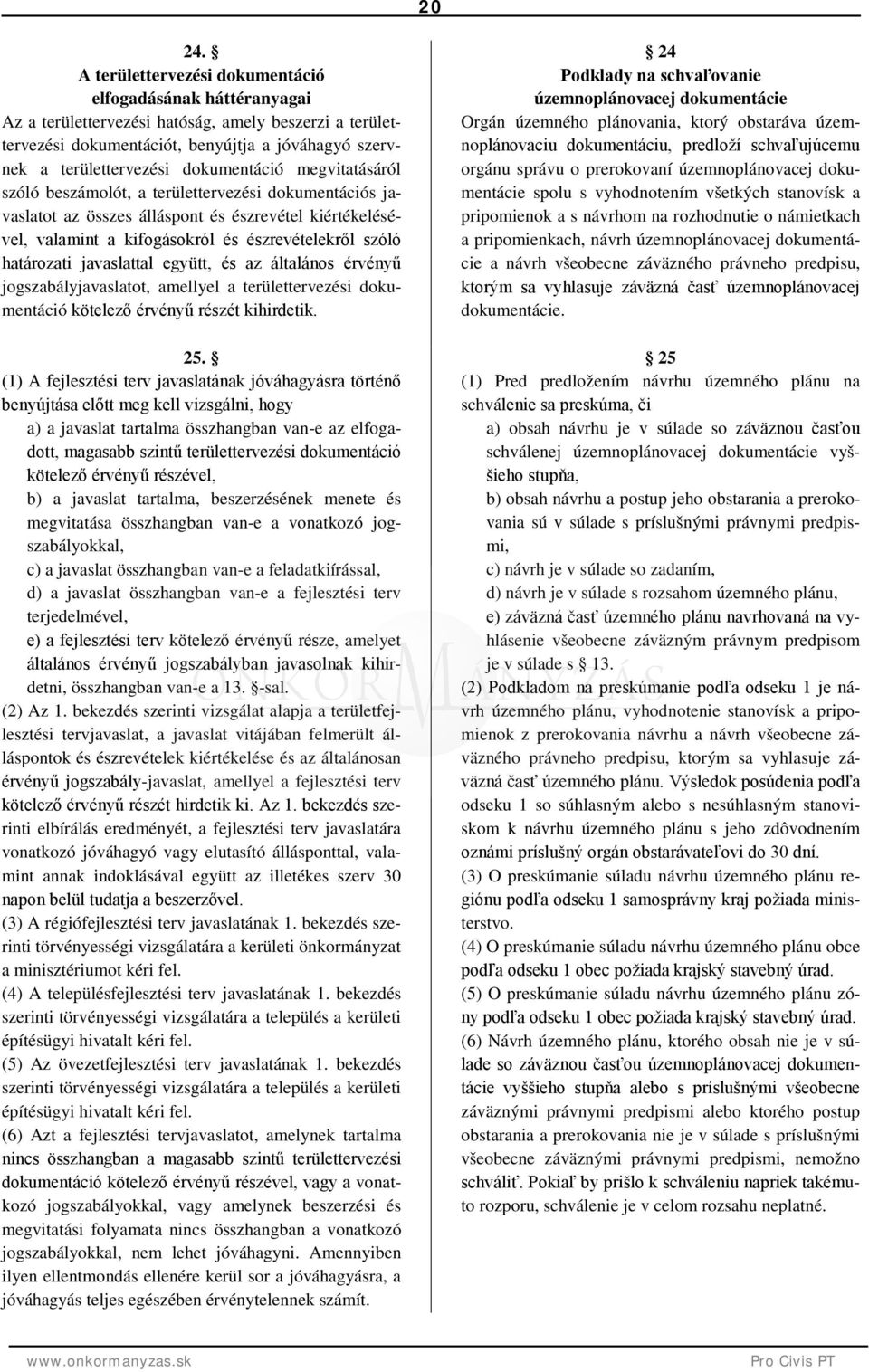 dokumentáció megvitatásáról szóló beszámolót, a területtervezési dokumentációs javaslatot az összes álláspont és észrevétel kiértékelésével, valamint a kifogásokról és észrevételekről szóló