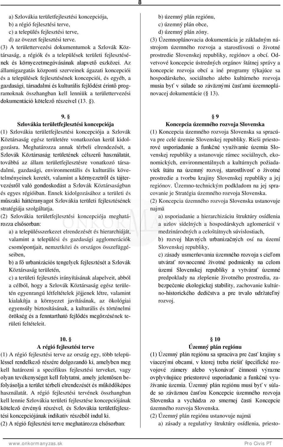 Az államigazgatás központi szerveinek ágazati koncepciói és a települések fejlesztésének koncepciói, és egyéb, a gazdasági, társadalmi és kulturális fejlődést érintő programoknak összhangban kell