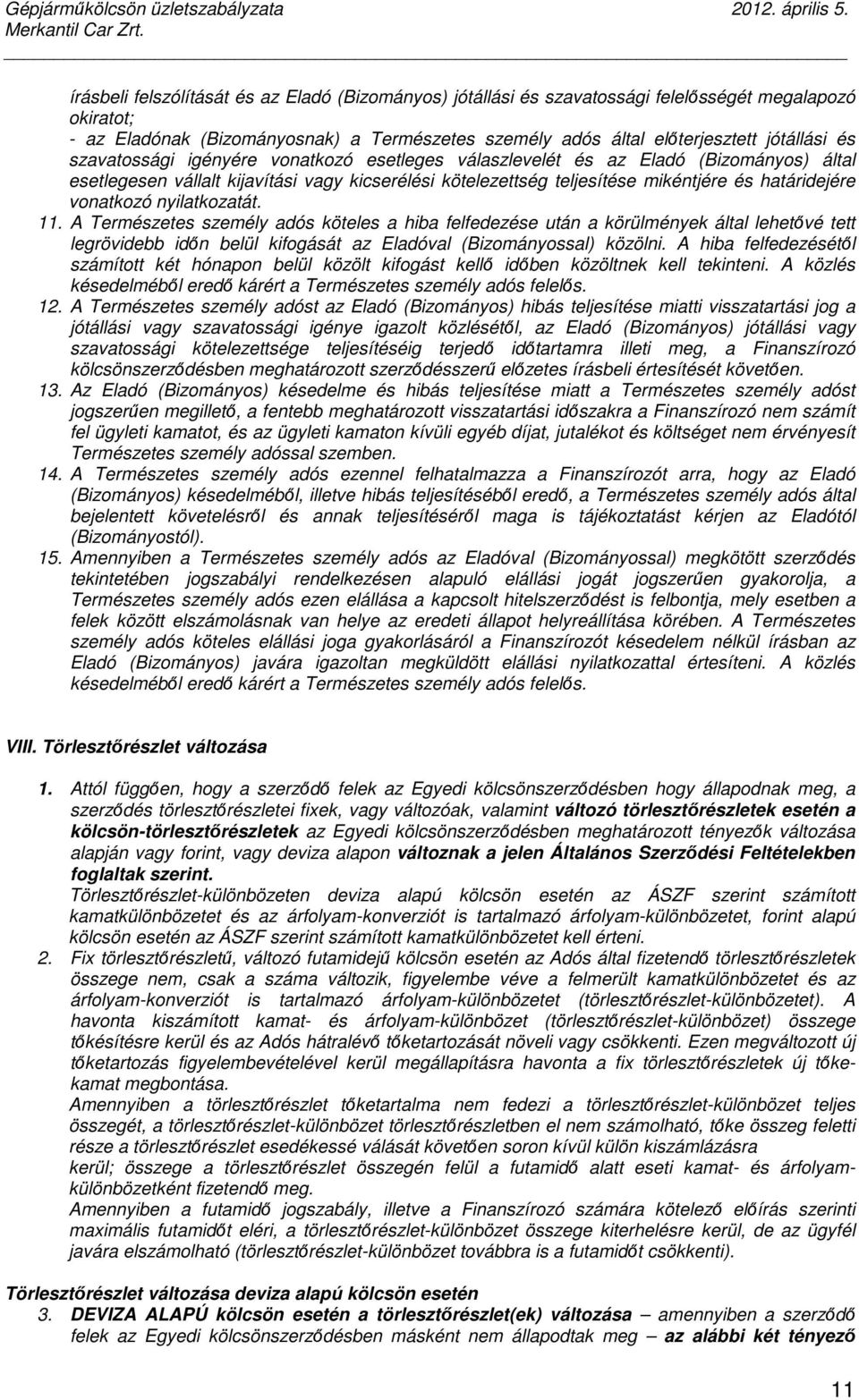 nyilatkozatát. 11. A Természetes személy adós köteles a hiba felfedezése után a körülmények által lehetıvé tett legrövidebb idın belül kifogását az Eladóval (Bizományossal) közölni.