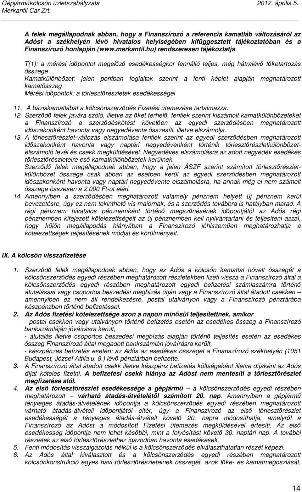 T(1): a mérési idıpontot megelızı esedékességkor fennálló teljes, még hátralévı tıketartozás összege Kamatkülönbözet: jelen pontban foglaltak szerint a fenti képlet alapján meghatározott kamatösszeg