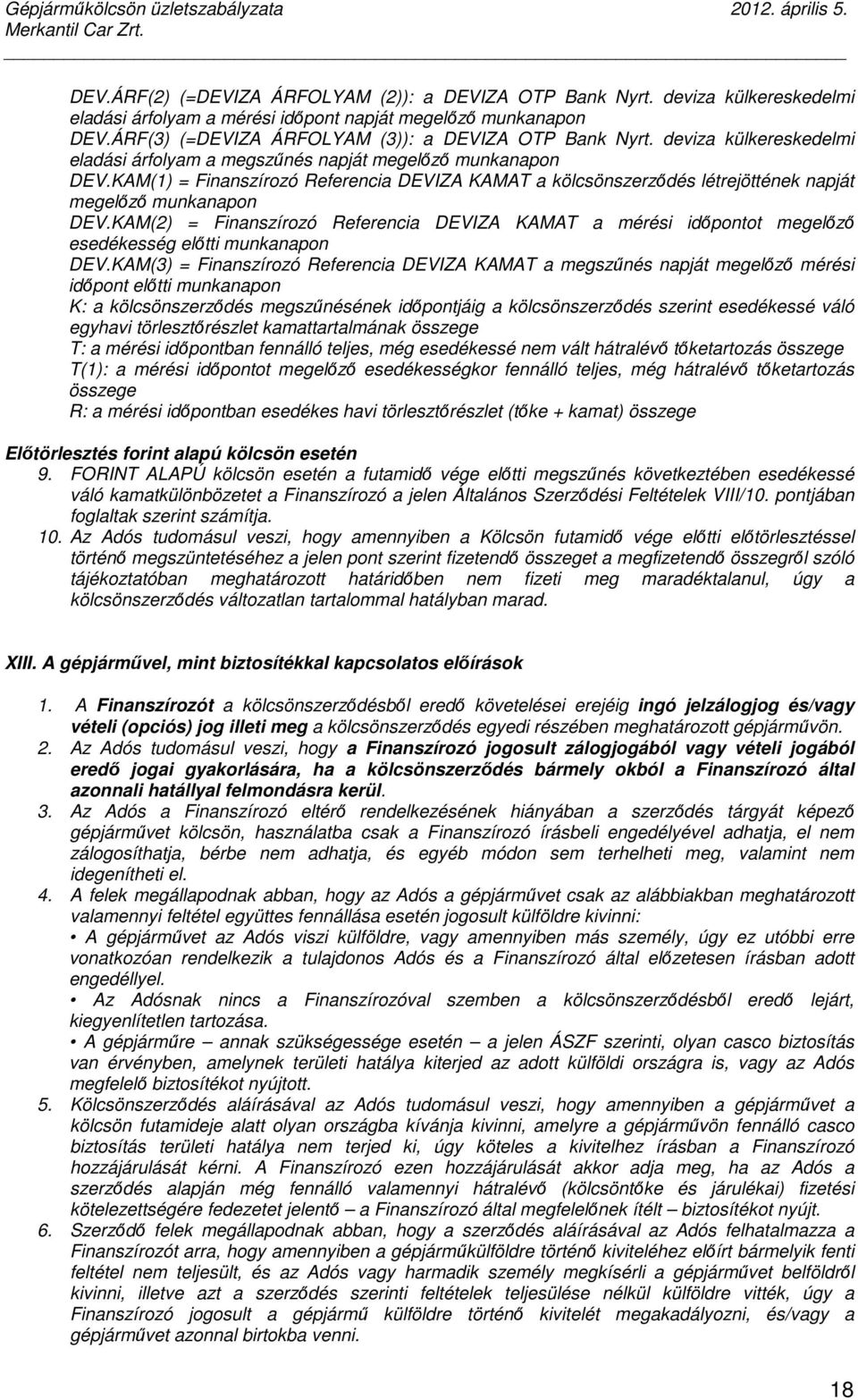 KAM(1) = Finanszírozó Referencia DEVIZA KAMAT a kölcsönszerzıdés létrejöttének napját megelızı munkanapon DEV.