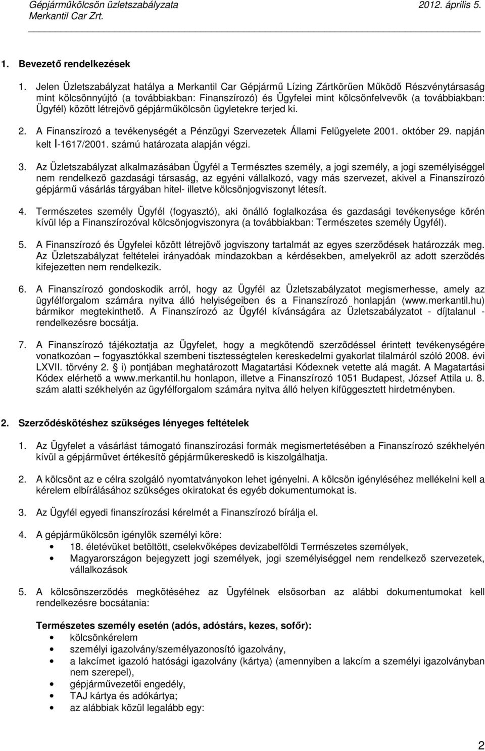 Ügyfél) között létrejövı gépjármőkölcsön ügyletekre terjed ki. 2. A Finanszírozó a tevékenységét a Pénzügyi Szervezetek Állami Felügyelete 2001. október 29. napján kelt I-1617/2001.