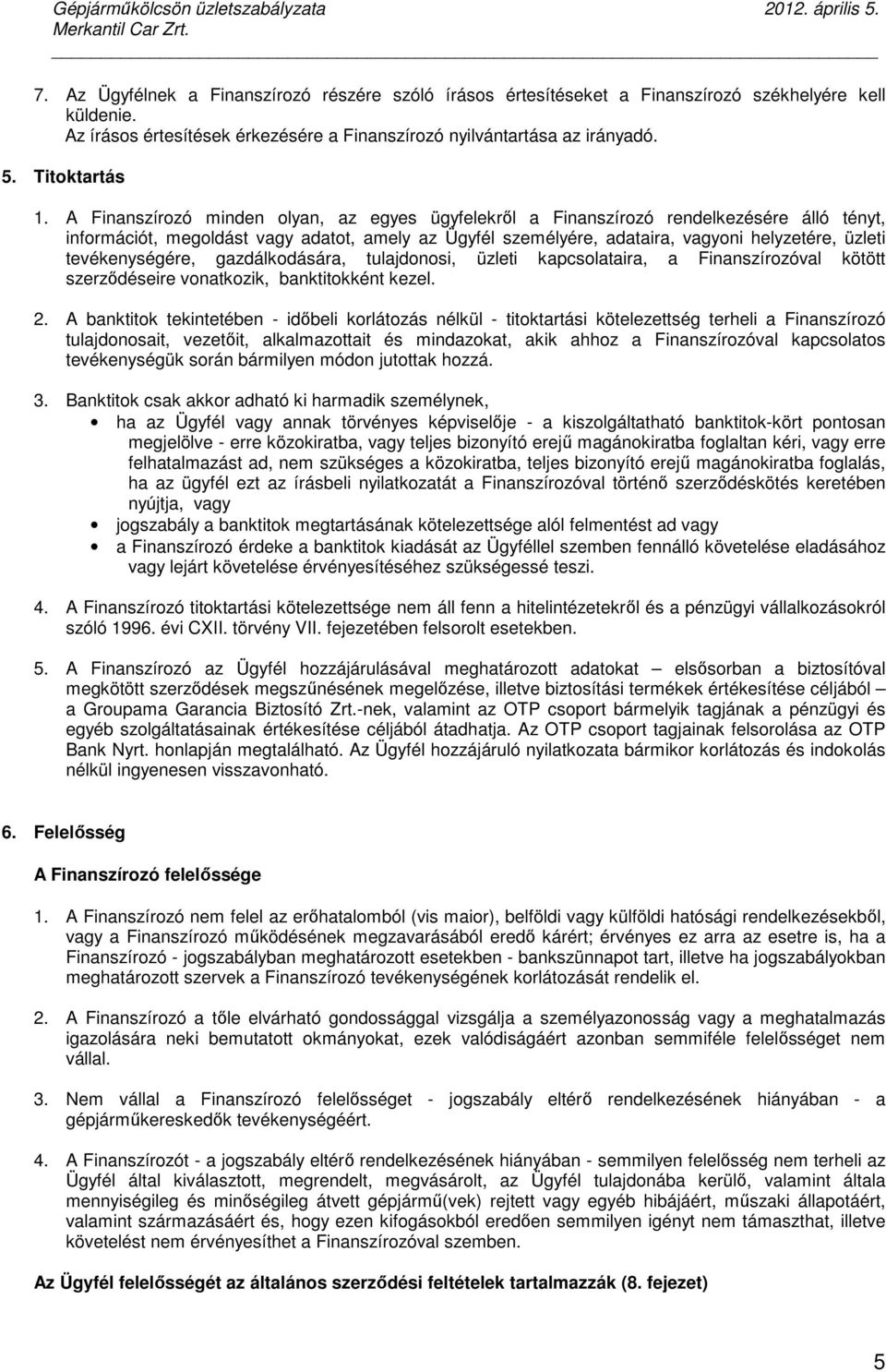 A Finanszírozó minden olyan, az egyes ügyfelekrıl a Finanszírozó rendelkezésére álló tényt, információt, megoldást vagy adatot, amely az Ügyfél személyére, adataira, vagyoni helyzetére, üzleti