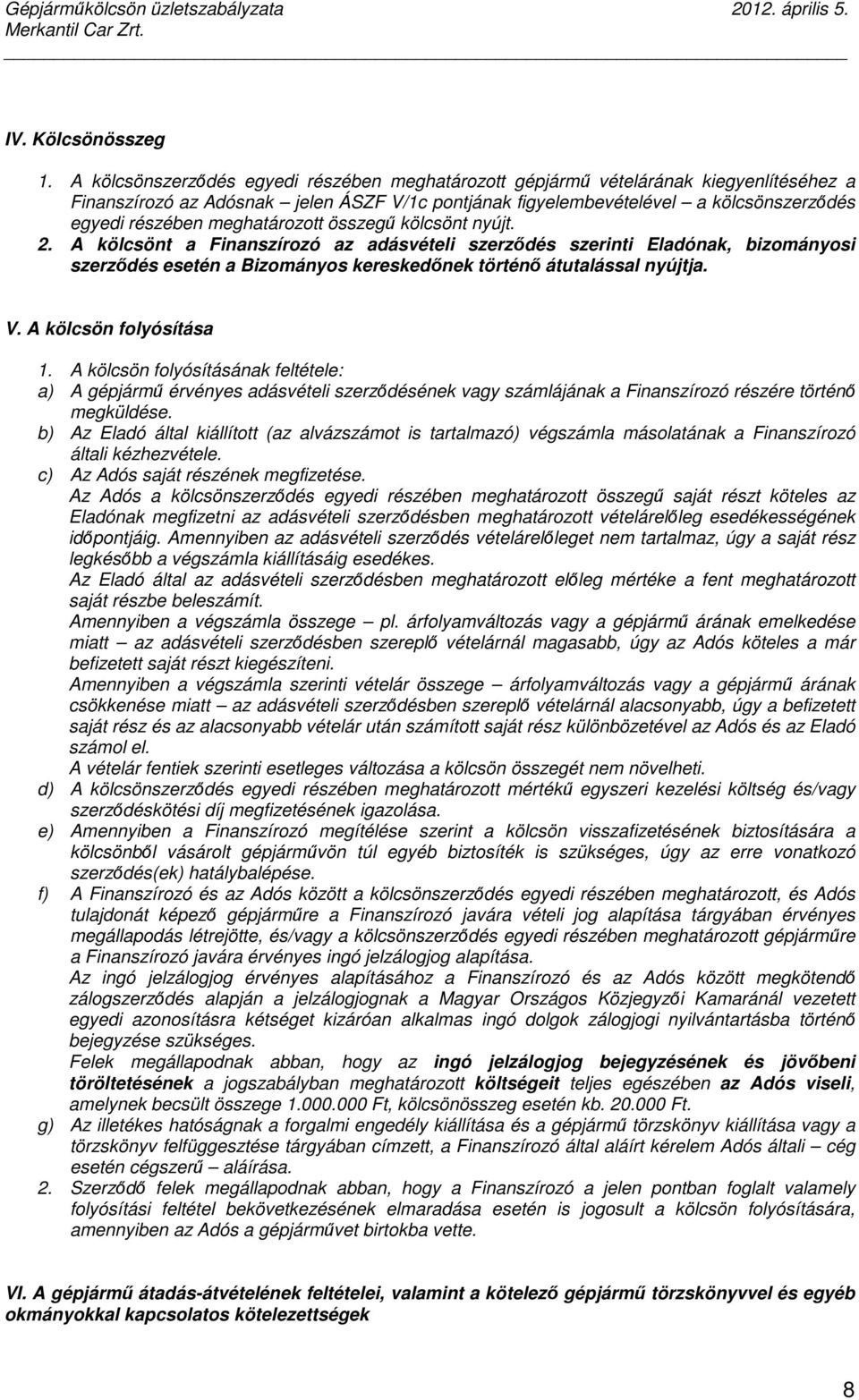 meghatározott összegő kölcsönt nyújt. 2. A kölcsönt a Finanszírozó az adásvételi szerzıdés szerinti Eladónak, bizományosi szerzıdés esetén a Bizományos kereskedınek történı átutalással nyújtja. V.