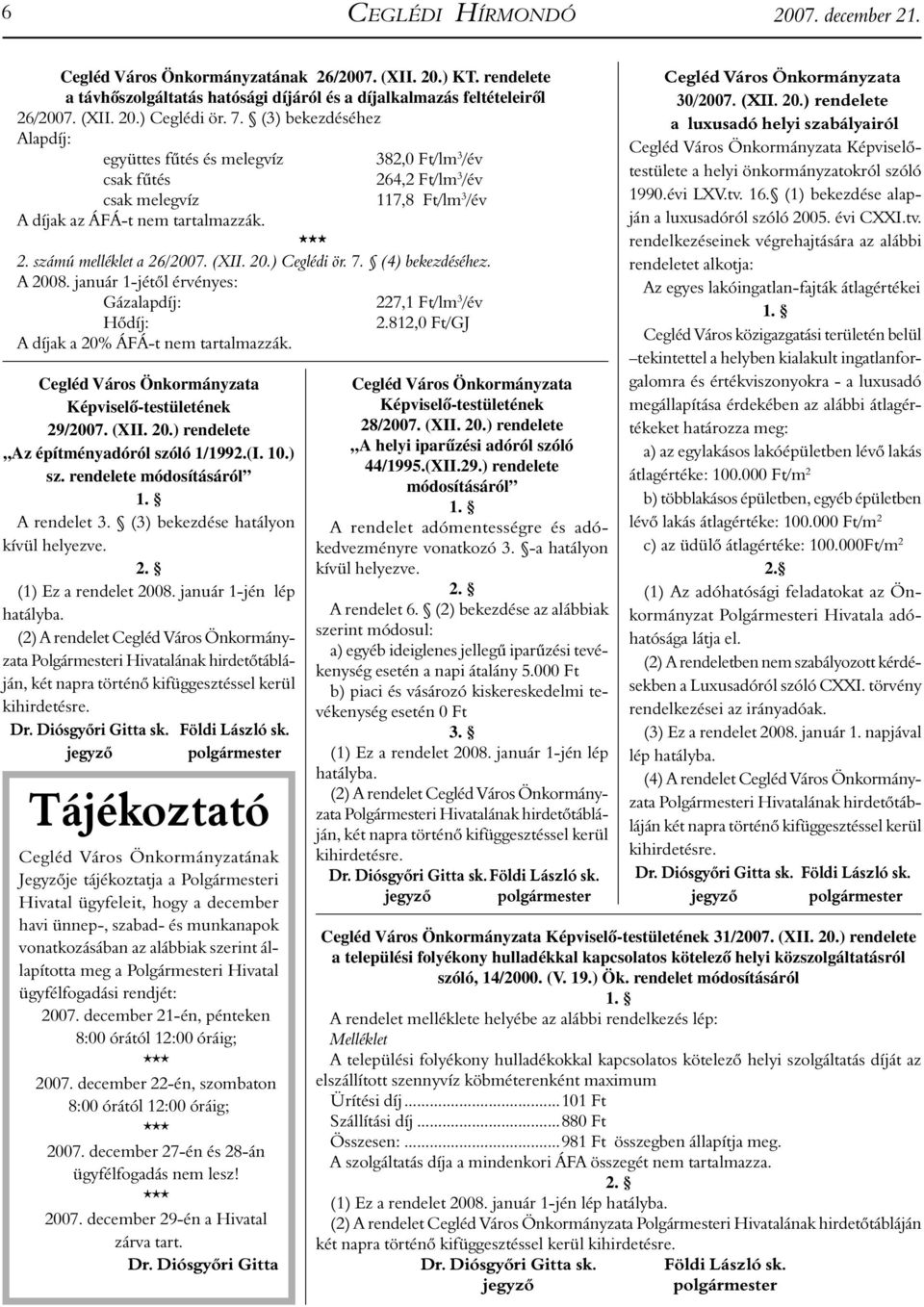 számú melléklet a 26/2007. (XII. 20.) Ceglédi ör. 7. (4) bekezdéséhez. A 2008. január 1-jétől érvényes: Gázalapdíj: 227,1 Ft/lm 3 /év Hődíj: 2.812,0 Ft/GJ A díjak a 20% ÁFÁ-t nem tartalmazzák.