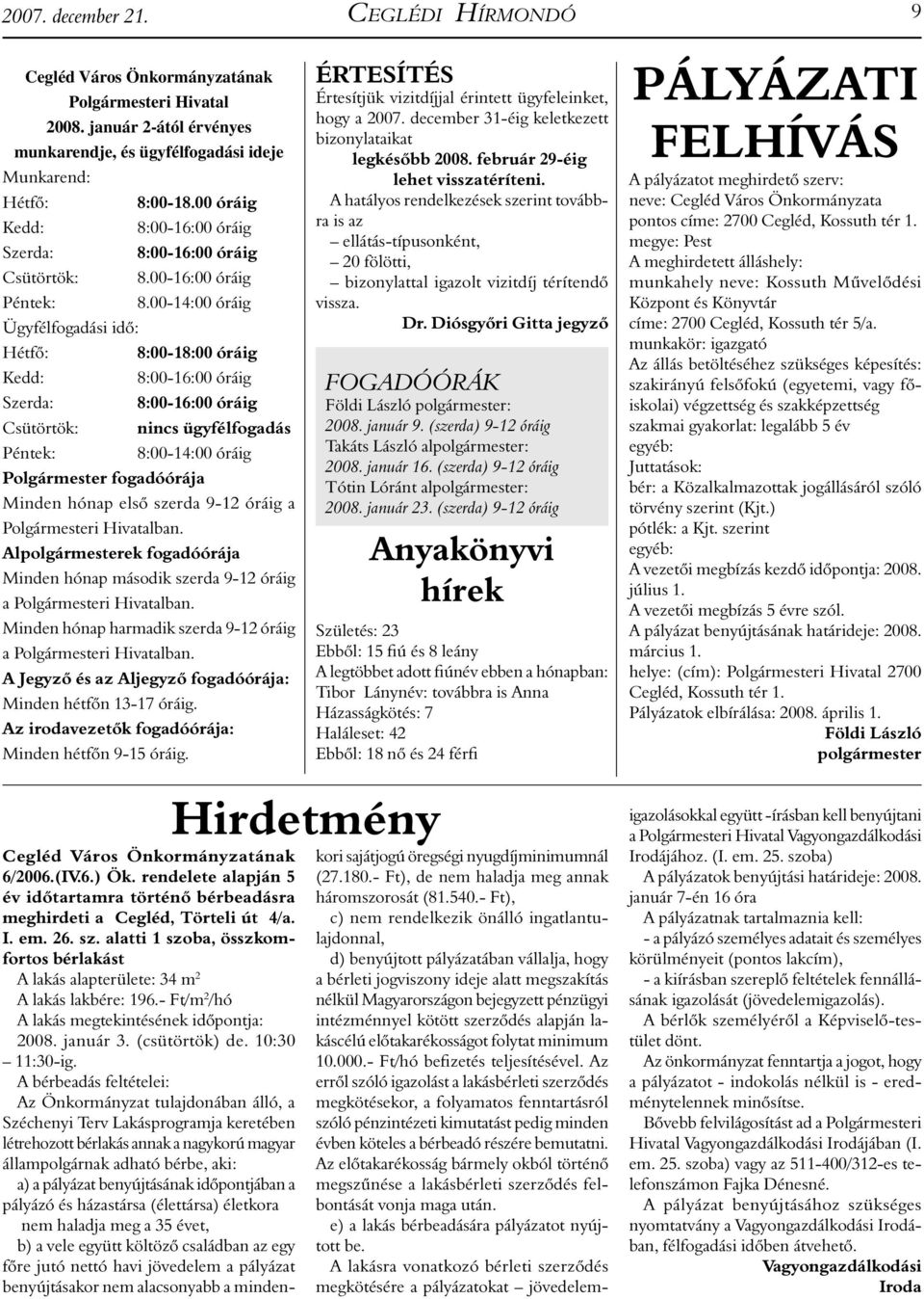 00-14:00 óráig Ügyfélfogadási idő: Hétfő: 8:00-18:00 óráig Kedd: 8:00-16:00 óráig Szerda: 8:00-16:00 óráig Csütörtök: nincs ügyfélfogadás Péntek: 8:00-14:00 óráig Polgármester fogadóórája Minden