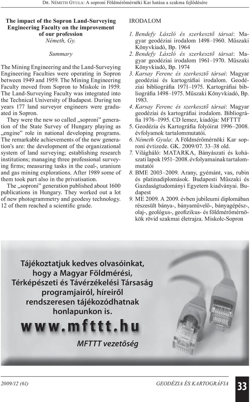 The Land-Surveying Faculty was integrated into the Technical University of Budapest. During ten years 177 land surveyor engineers were graduated in Sopron.