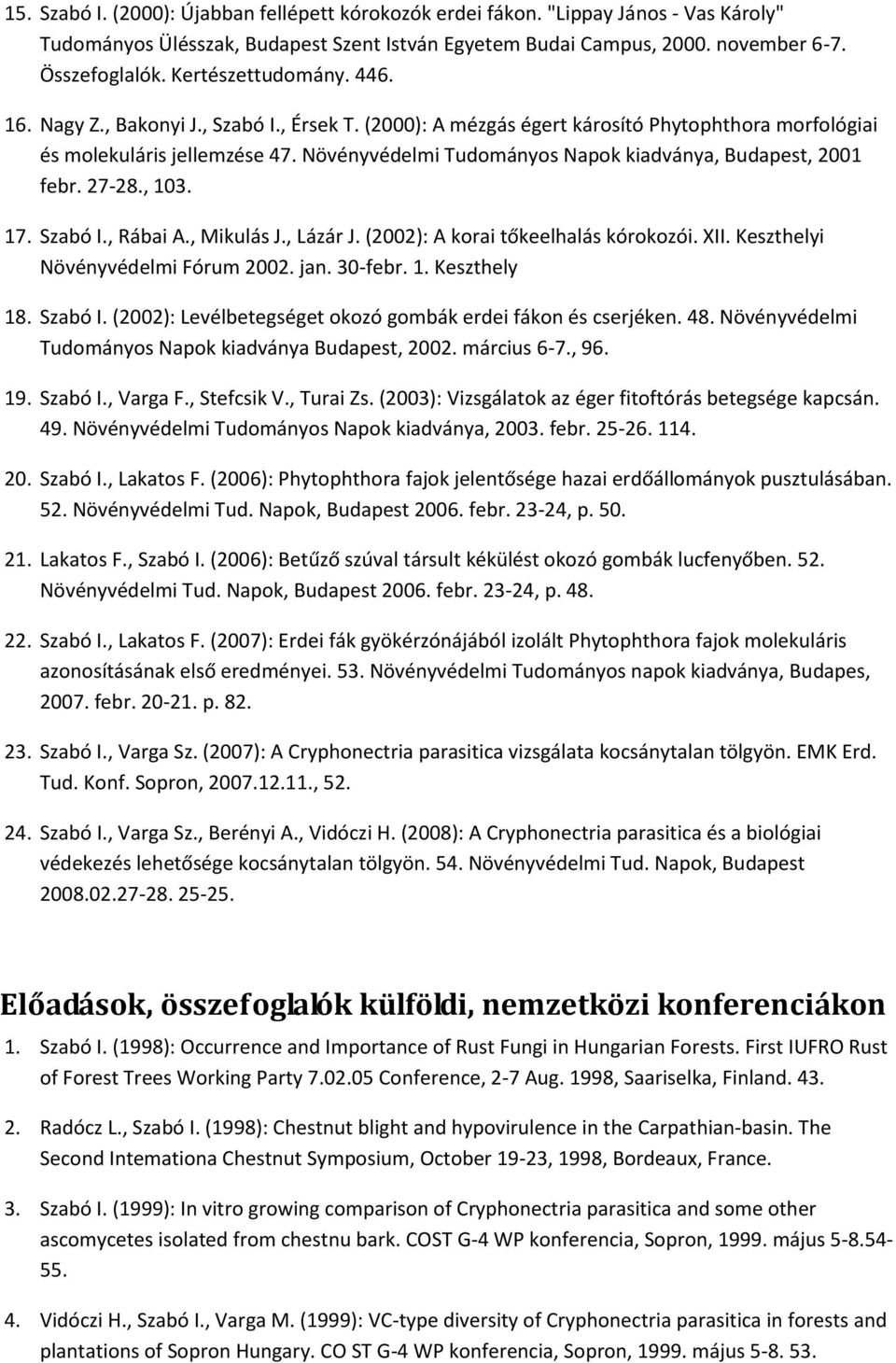 Növényvédelmi Tudományos Napok kiadványa, Budapest, 2001 febr. 27-28., 103. 17. Szabó I., Rábai A., Mikulás J., Lázár J. (2002): A korai tőkeelhalás kórokozói. XII.