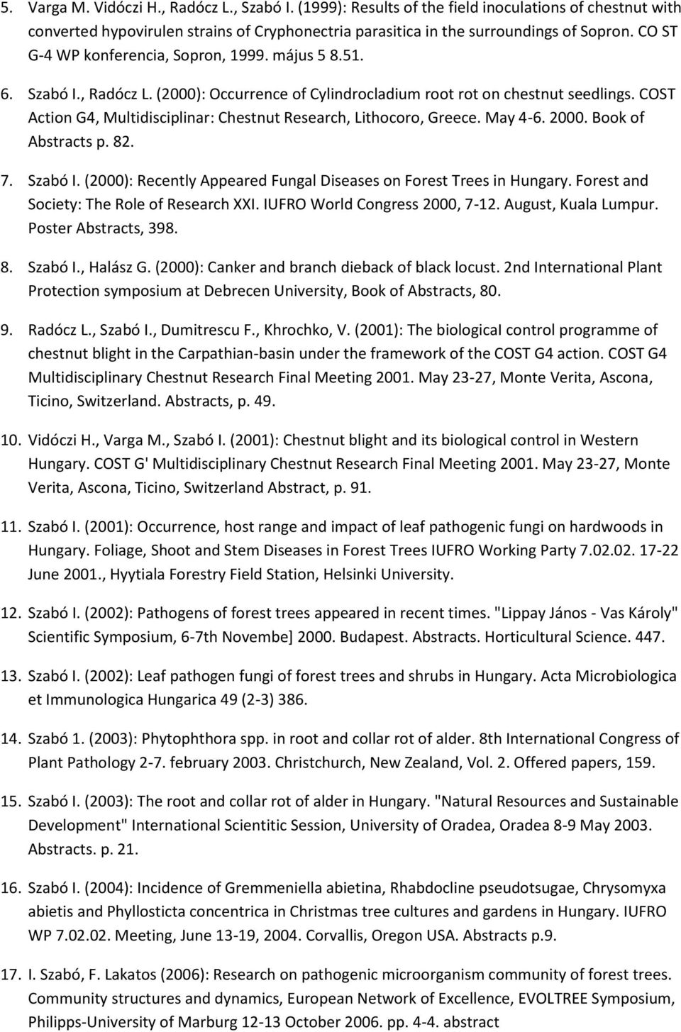 COST Action G4, Multidisciplinar: Chestnut Research, Lithocoro, Greece. May 4-6. 2000. Book of Abstracts p. 82. 7. Szabó I. (2000): Recently Appeared Fungal Diseases on Forest Trees in Hungary.