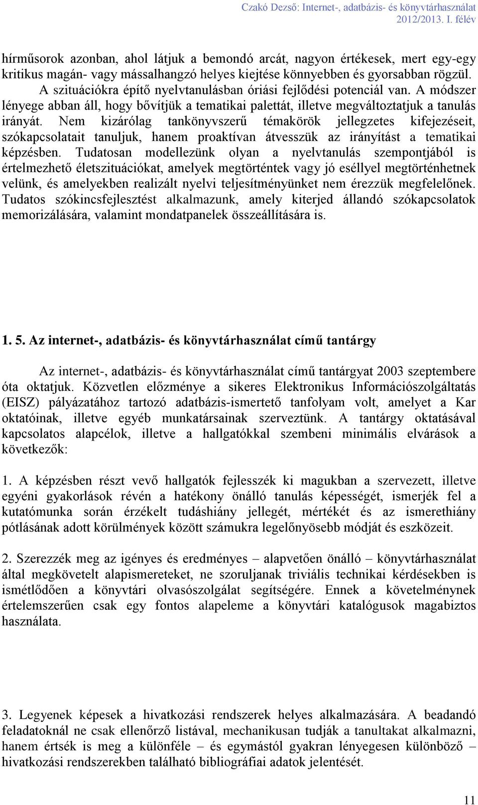 Nem kizárólag tankönyvszerű témakörök jellegzetes kifejezéseit, szókapcsolatait tanuljuk, hanem proaktívan átvesszük az irányítást a tematikai képzésben.