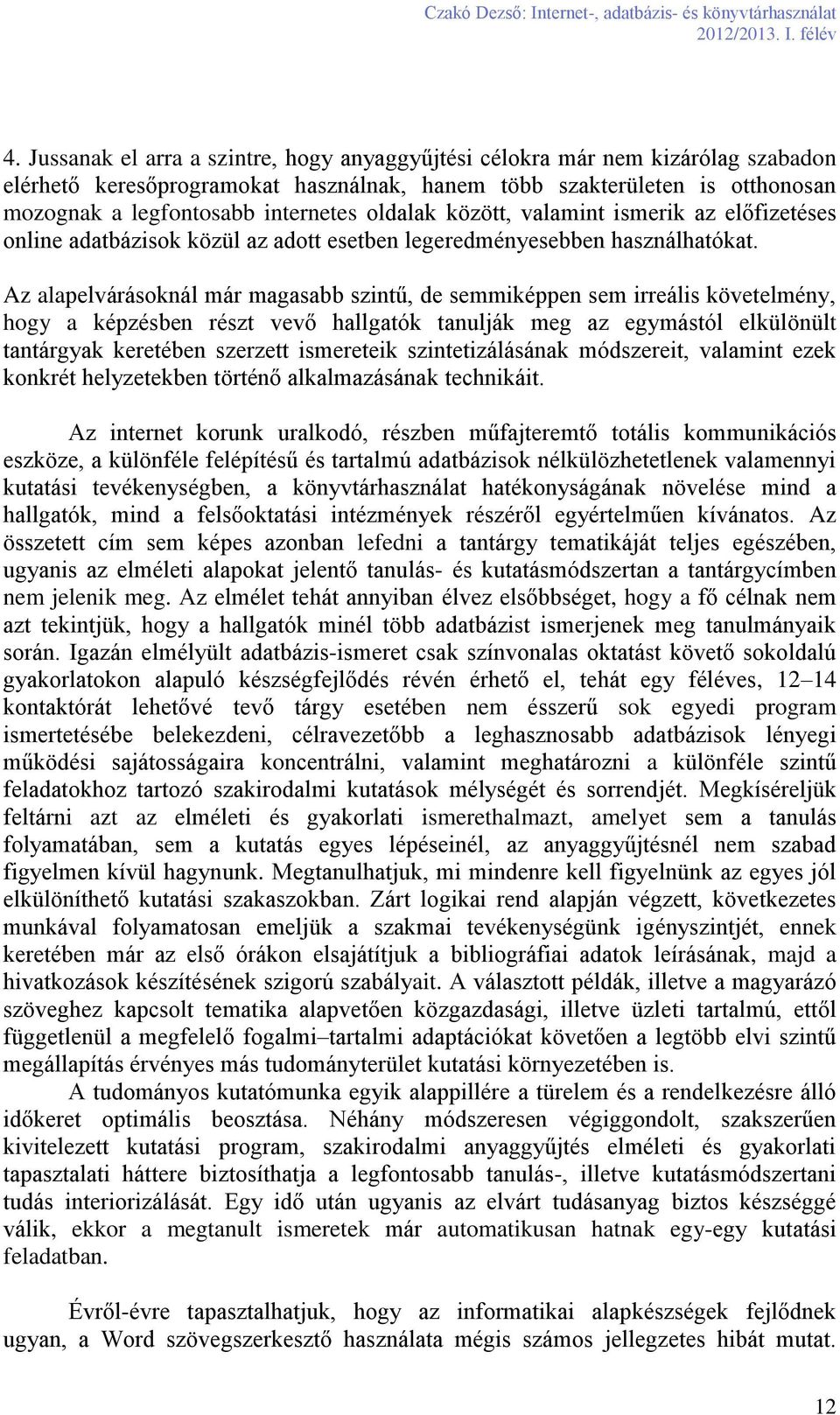 Az alapelvárásoknál már magasabb szintű, de semmiképpen sem irreális követelmény, hogy a képzésben részt vevő hallgatók tanulják meg az egymástól elkülönült tantárgyak keretében szerzett ismereteik