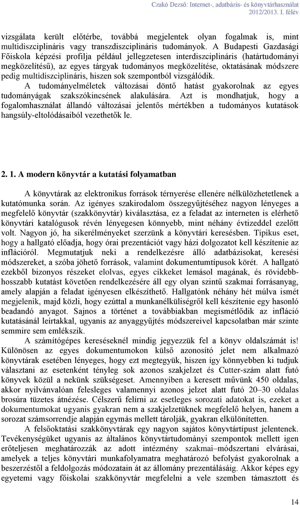 multidiszciplináris, hiszen sok szempontból vizsgálódik. A tudományelméletek változásai döntő hatást gyakorolnak az egyes tudományágak szakszókincsének alakulására.