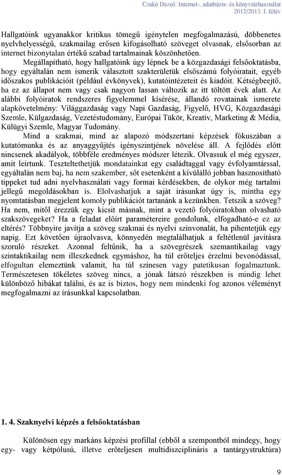 Megállapítható, hogy hallgatóink úgy lépnek be a közgazdasági felsőoktatásba, hogy egyáltalán nem ismerik választott szakterületük elsőszámú folyóiratait, egyéb időszakos publikációit (például