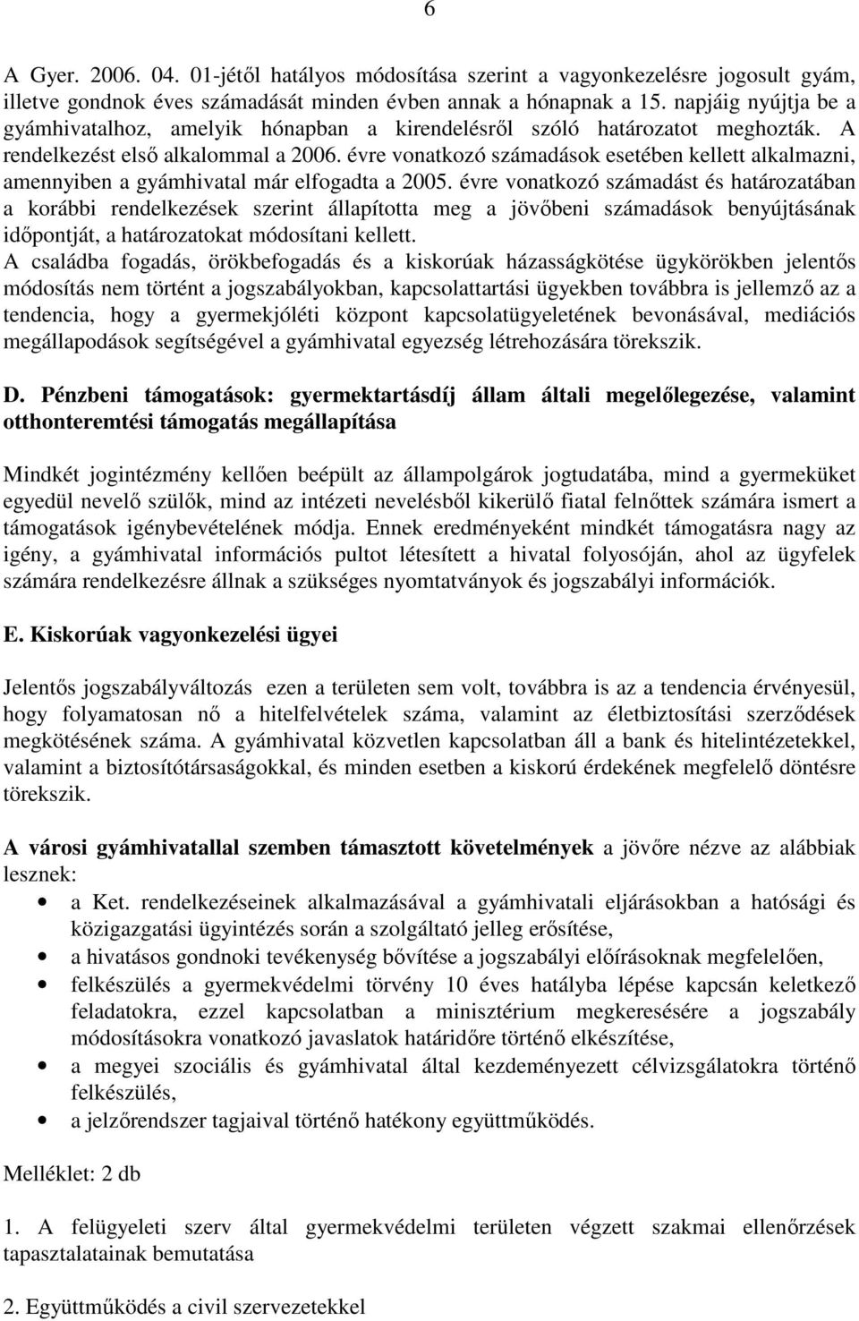 évre vonatkozó számadások esetében kellett alkalmazni, amennyiben a gyámhivatal már elfogadta a 2005.