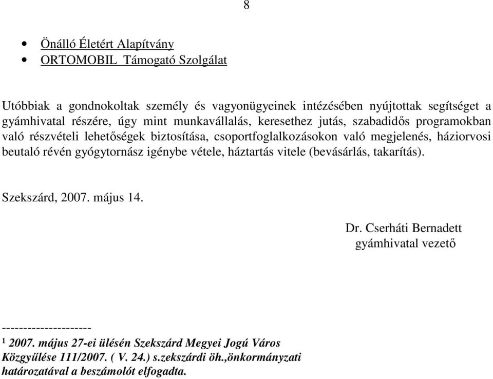 háziorvosi beutaló révén gyógytornász igénybe vétele, háztartás vitele (bevásárlás, takarítás). Szekszárd, 2007. május 14. Dr.