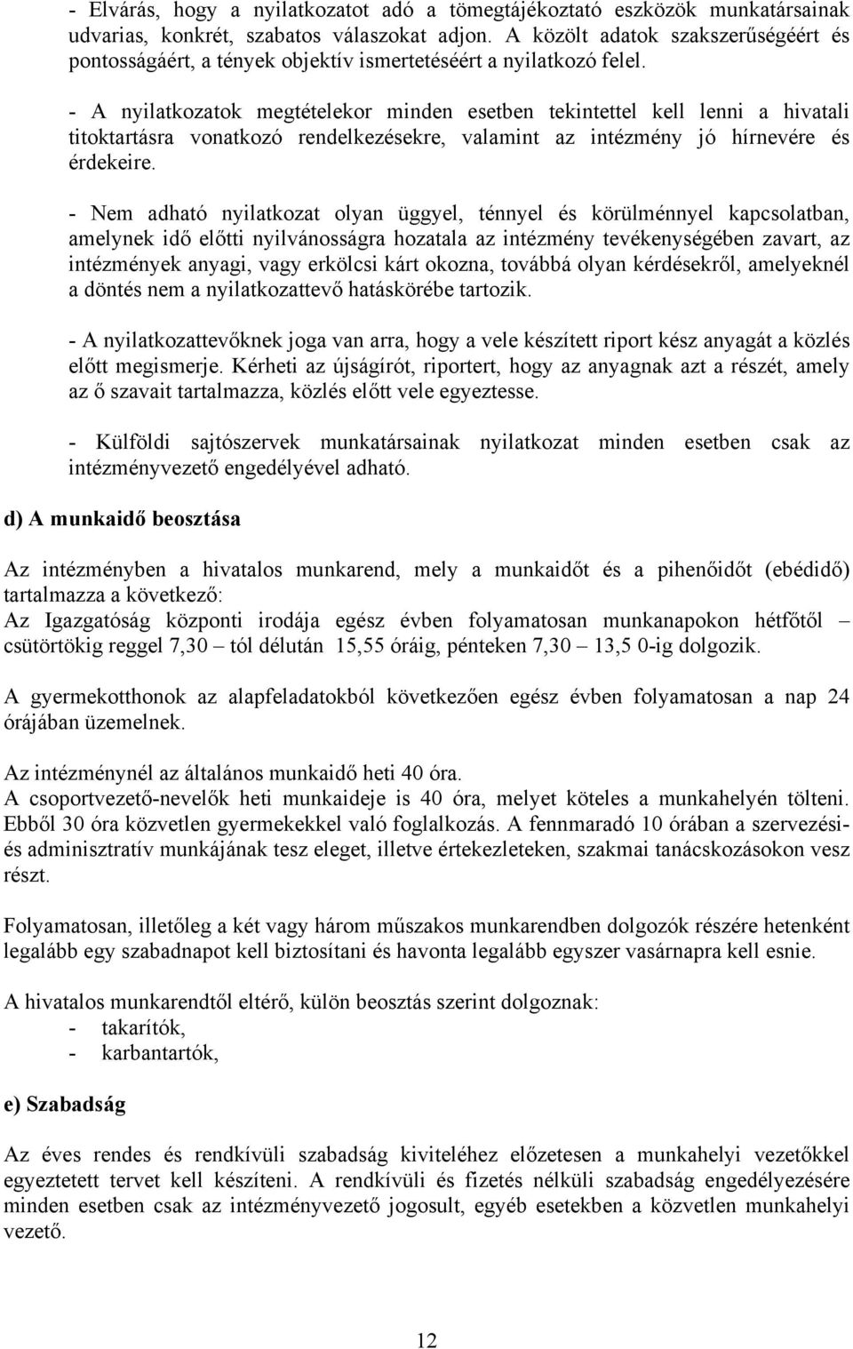 - A nyilatkozatok megtételekor minden esetben tekintettel kell lenni a hivatali titoktartásra vonatkozó rendelkezésekre, valamint az intézmény jó hírnevére és érdekeire.