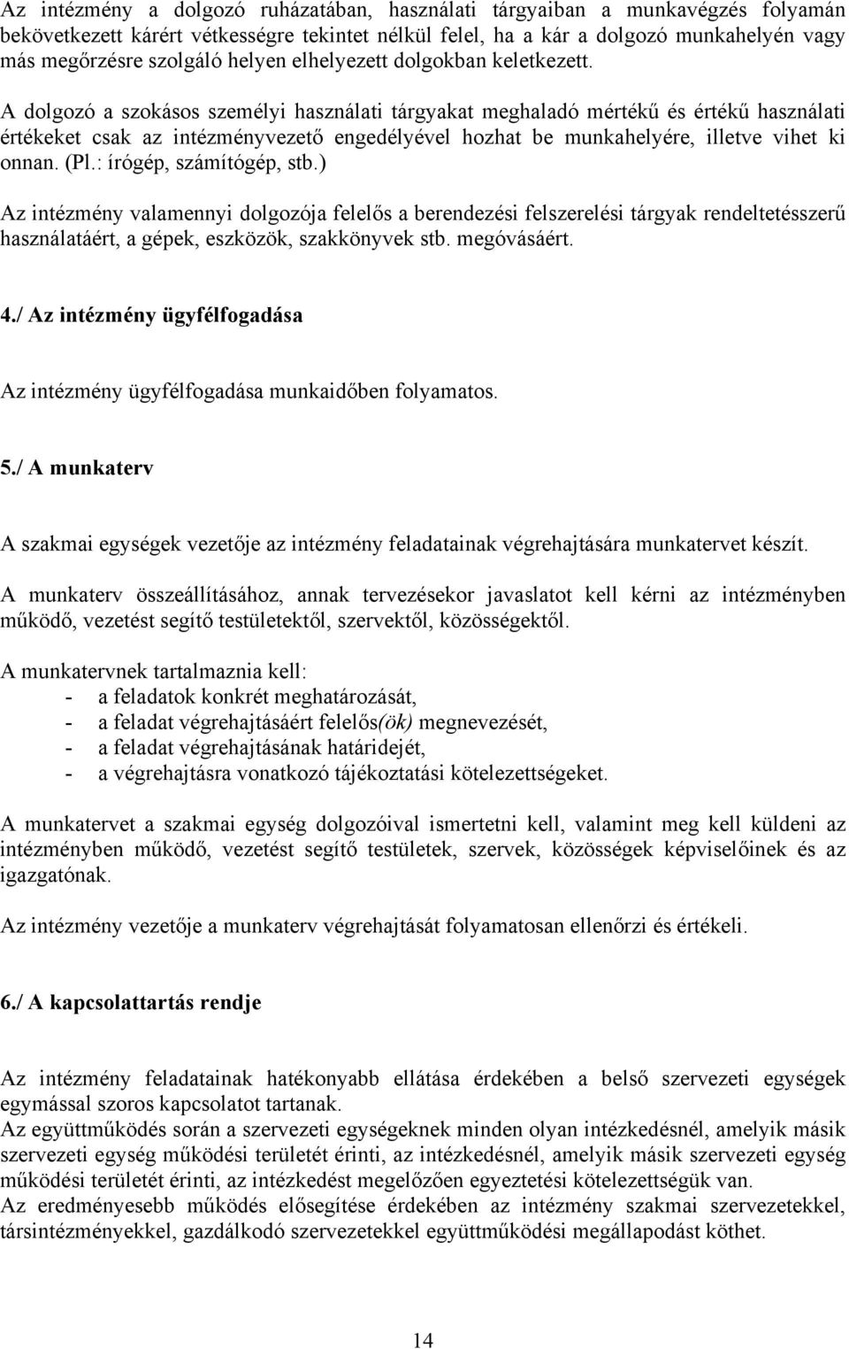 A dolgozó a szokásos személyi használati tárgyakat meghaladó mértékű és értékű használati értékeket csak az intézményvezető engedélyével hozhat be munkahelyére, illetve vihet ki onnan. (Pl.