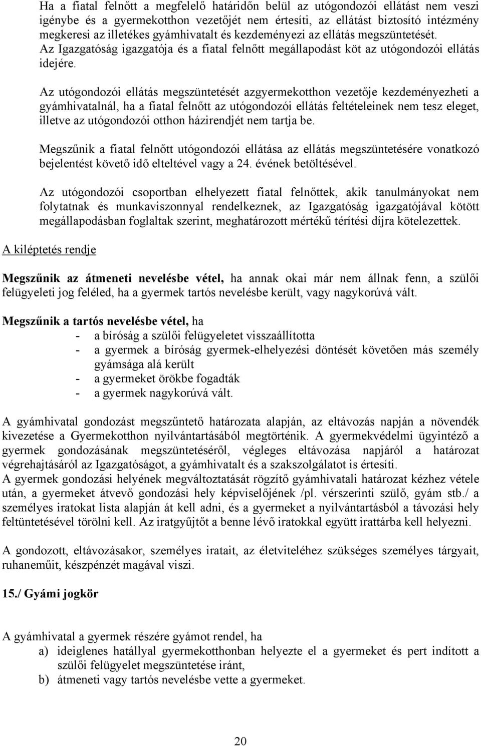 Az utógondozói ellátás megszüntetését azgyermekotthon vezetője kezdeményezheti a gyámhivatalnál, ha a fiatal felnőtt az utógondozói ellátás feltételeinek nem tesz eleget, illetve az utógondozói