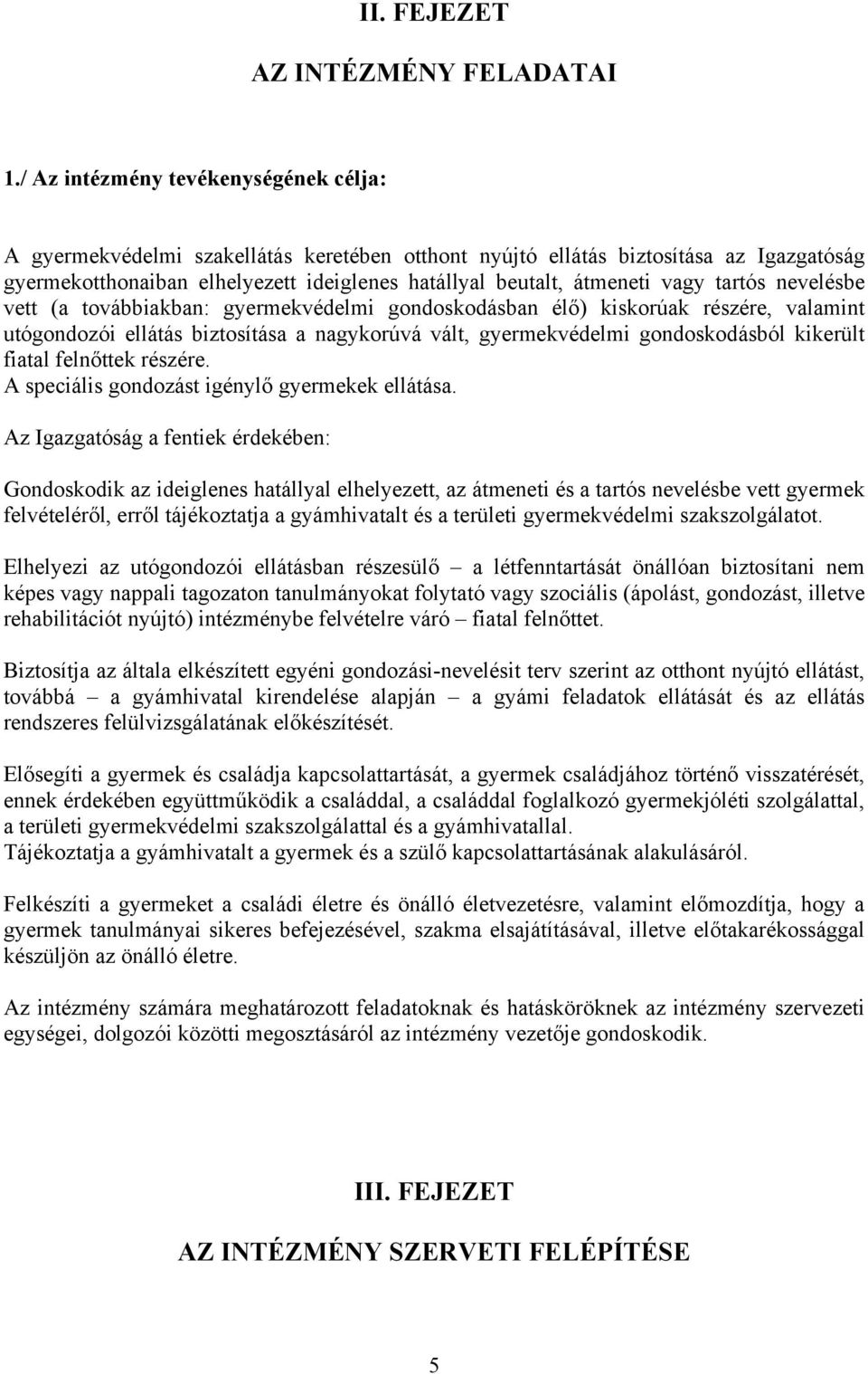 vagy tartós nevelésbe vett (a továbbiakban: gyermekvédelmi gondoskodásban élő) kiskorúak részére, valamint utógondozói ellátás biztosítása a nagykorúvá vált, gyermekvédelmi gondoskodásból kikerült