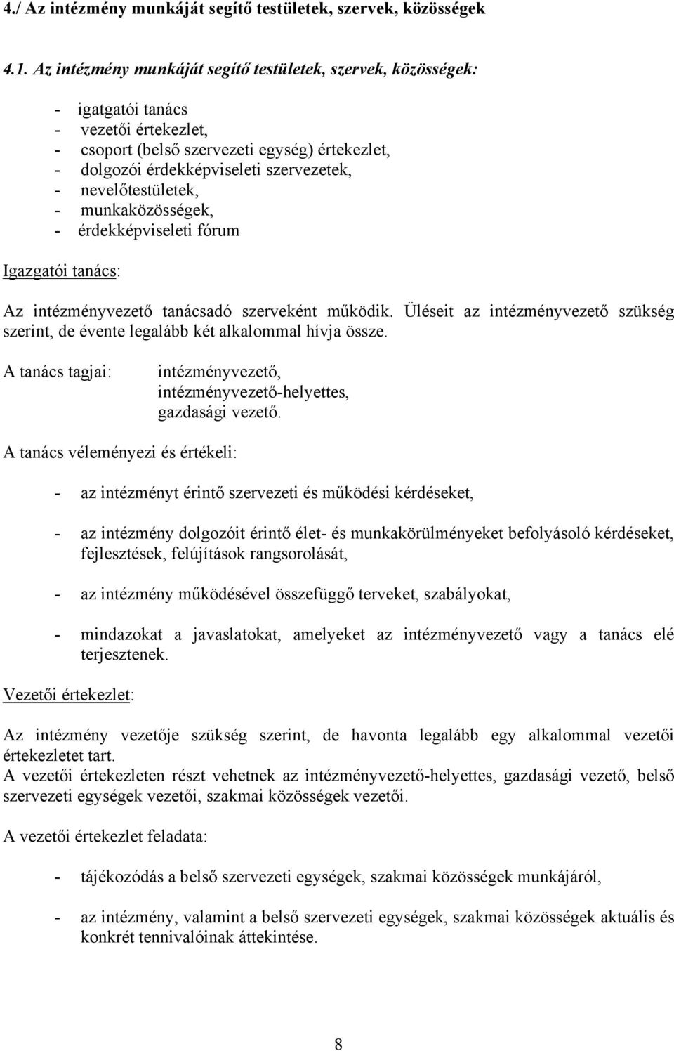 nevelőtestületek, - munkaközösségek, - érdekképviseleti fórum Igazgatói tanács: Az intézményvezető tanácsadó szerveként működik.