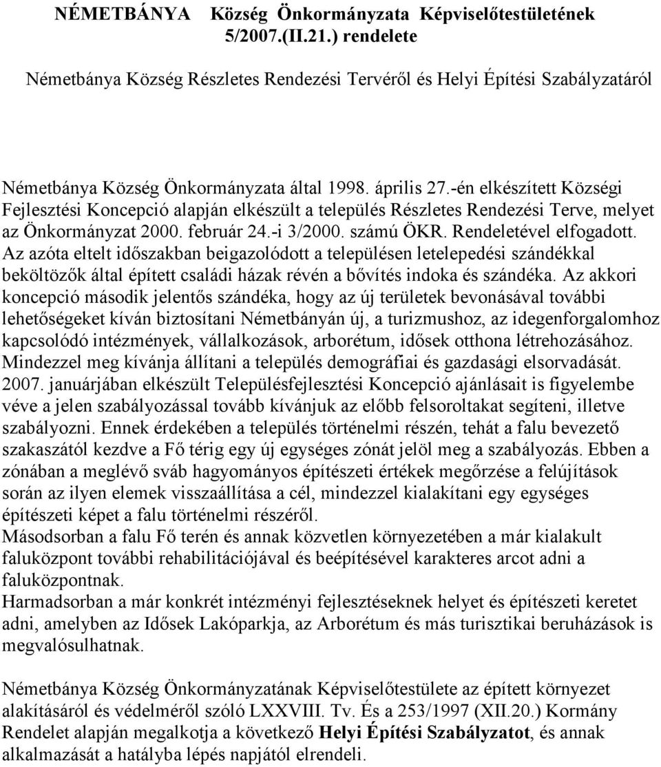 -én elkészített Községi Fejlesztési Koncepció alapján elkészült a település Részletes Rendezési Terve, melyet az Önkormányzat 2000. február 24.-i 3/2000. számú ÖKR. Rendeletével elfogadott.