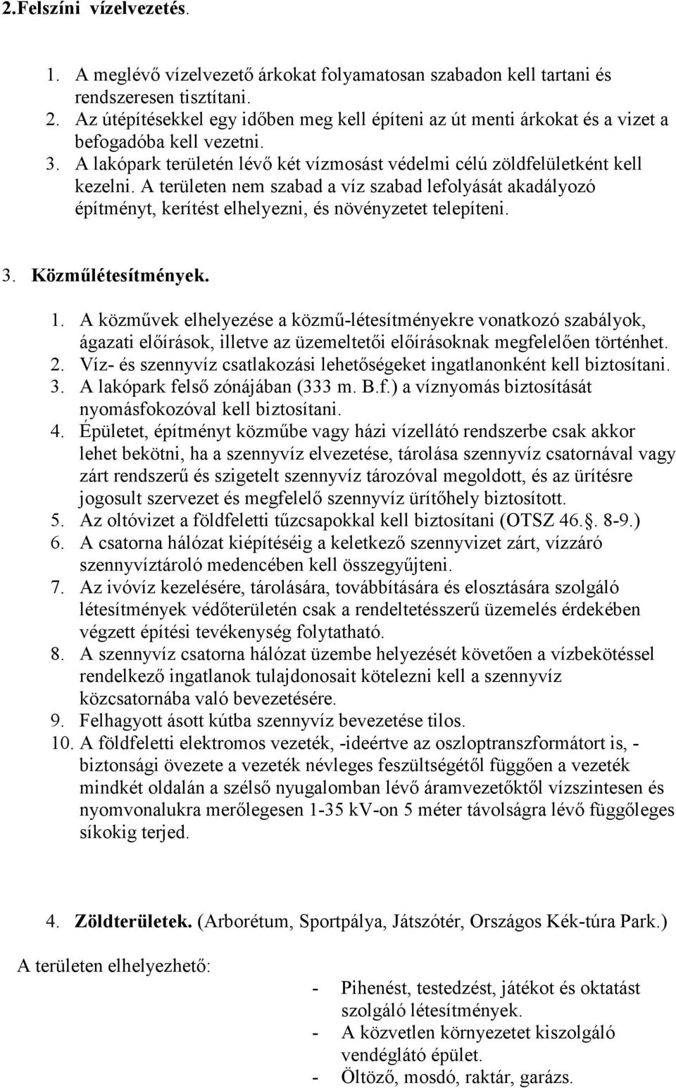 A területen nem szabad a víz szabad lefolyását akadályozó építményt, kerítést elhelyezni, és növényzetet telepíteni. 3. Közműlétesítmények. 1.