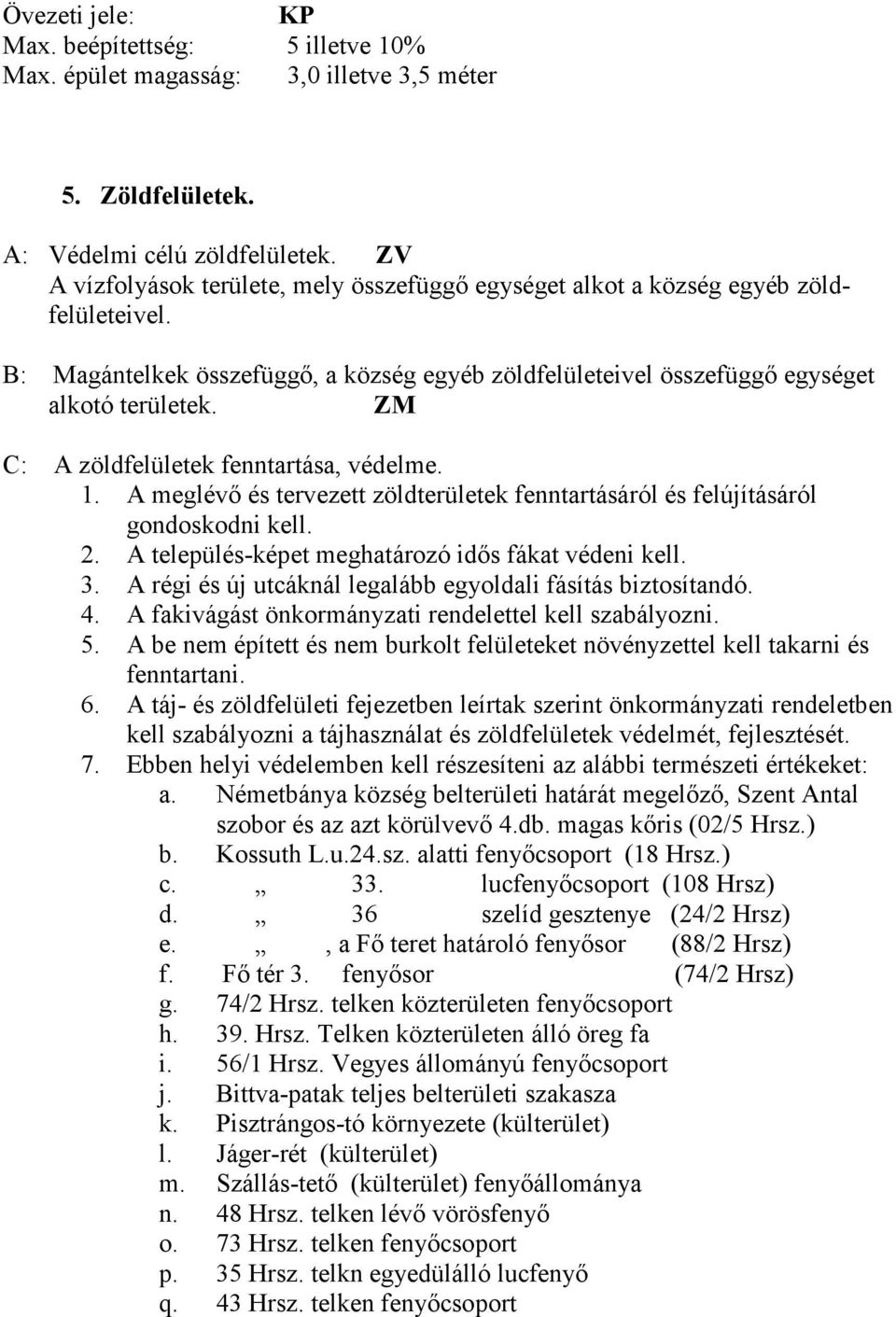 ZM C: A zöldfelületek fenntartása, védelme. 1. A meglévő és tervezett zöldterületek fenntartásáról és felújításáról gondoskodni kell. 2. A település-képet meghatározó idős fákat védeni kell. 3.