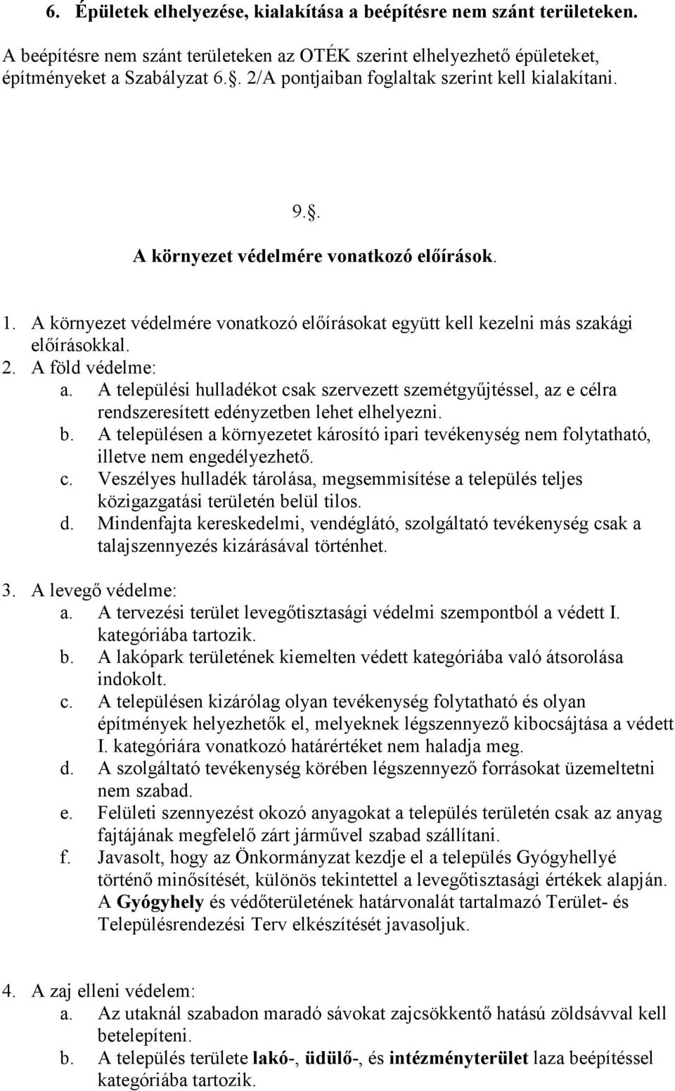 A települési hulladékot csak szervezett szemétgyűjtéssel, az e célra rendszeresített edényzetben lehet elhelyezni. b.