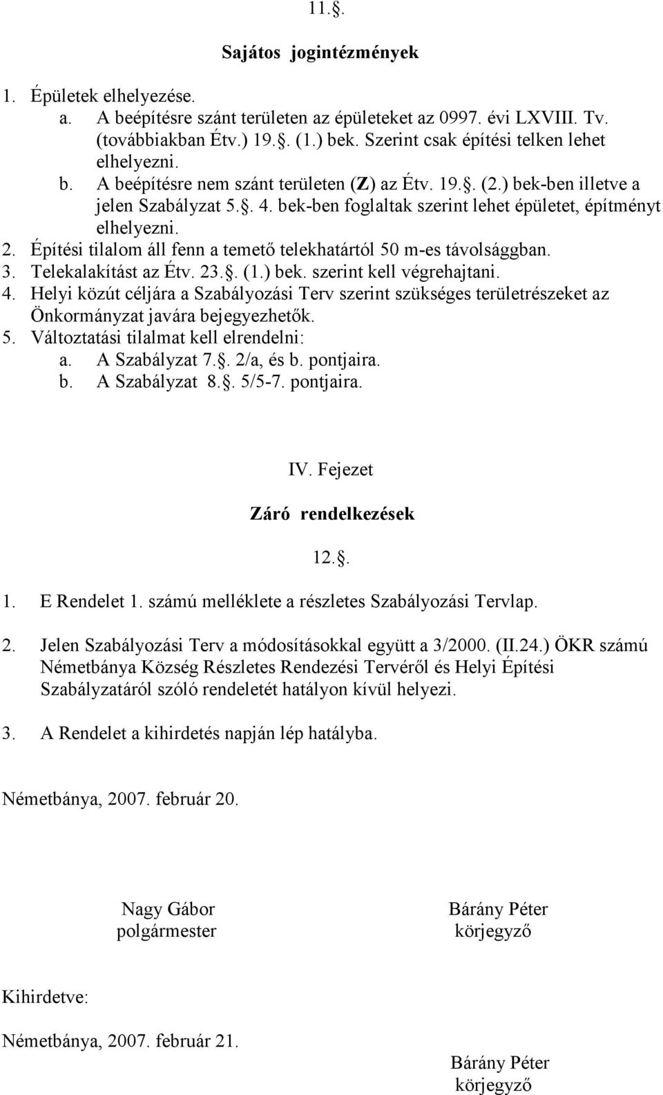 bek-ben foglaltak szerint lehet épületet, építményt elhelyezni. 2. Építési tilalom áll fenn a temető telekhatártól 50 m-es távolsággban. 3. Telekalakítást az Étv. 23.. (1.) bek.