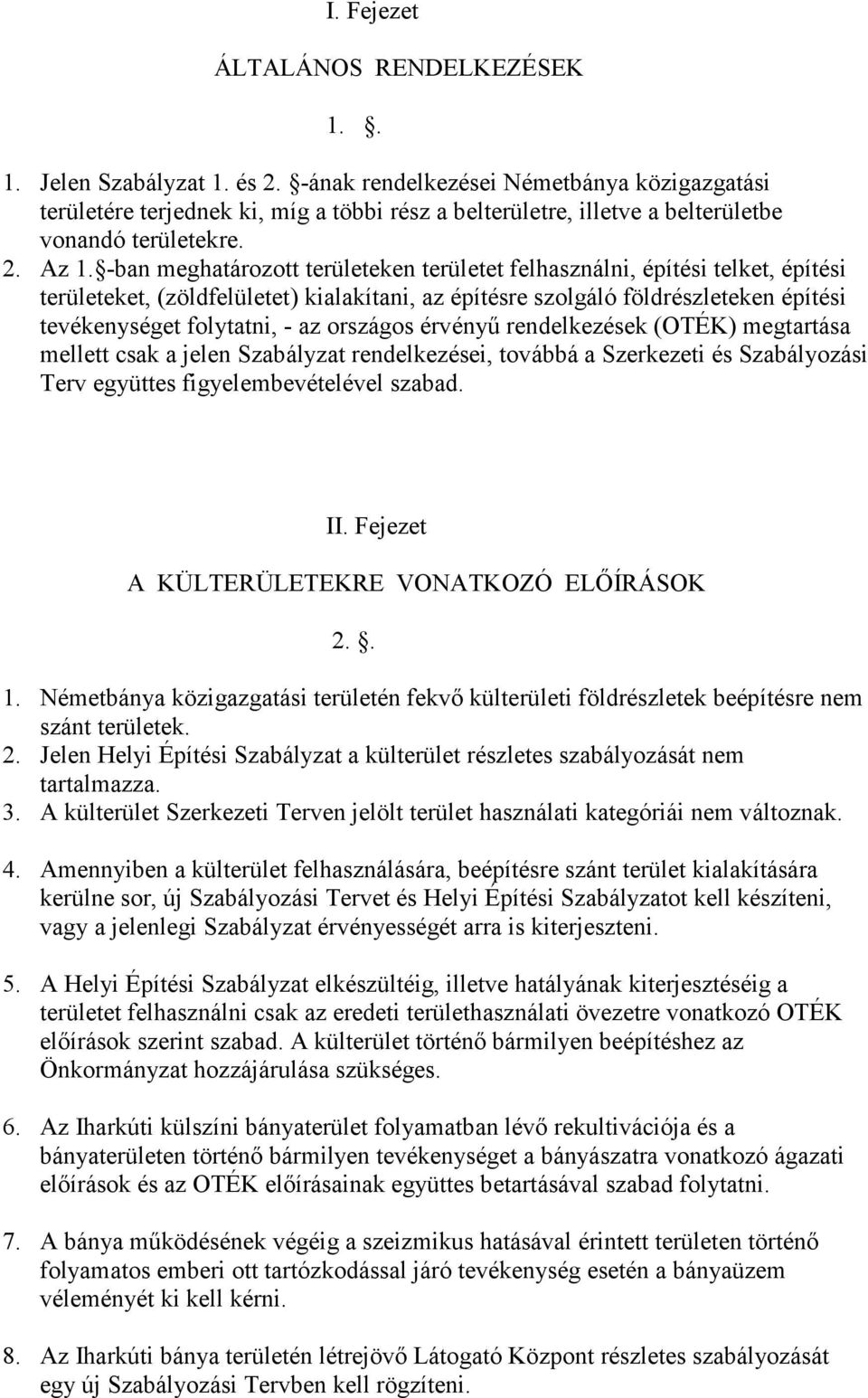 -ban meghatározott területeken területet felhasználni, építési telket, építési területeket, (zöldfelületet) kialakítani, az építésre szolgáló földrészleteken építési tevékenységet folytatni, - az