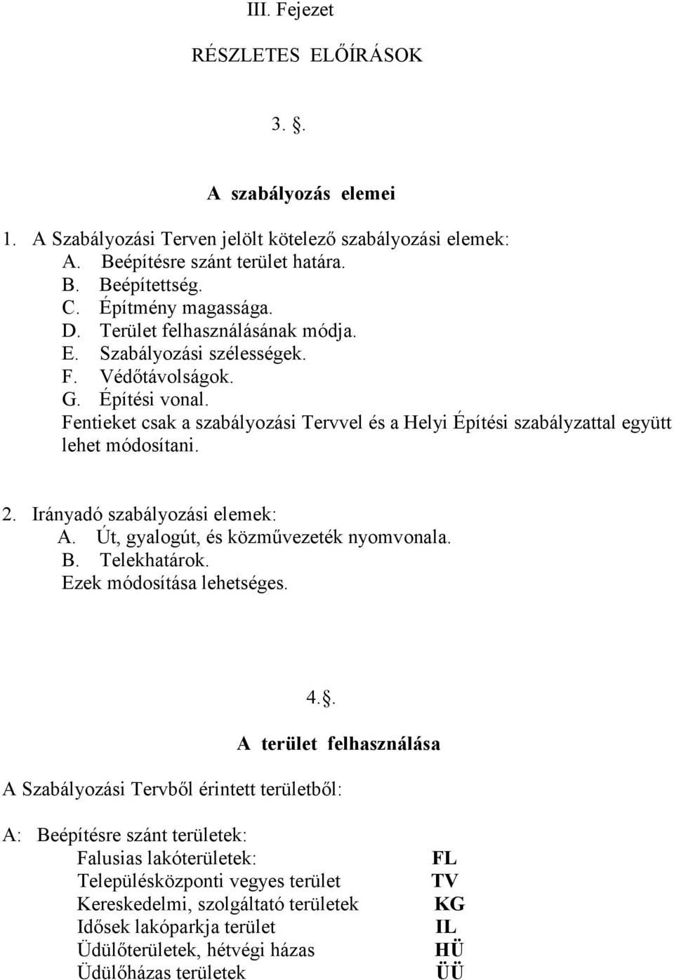 Irányadó szabályozási elemek: A. Út, gyalogút, és közművezeték nyomvonala. B. Telekhatárok. Ezek módosítása lehetséges. 4.