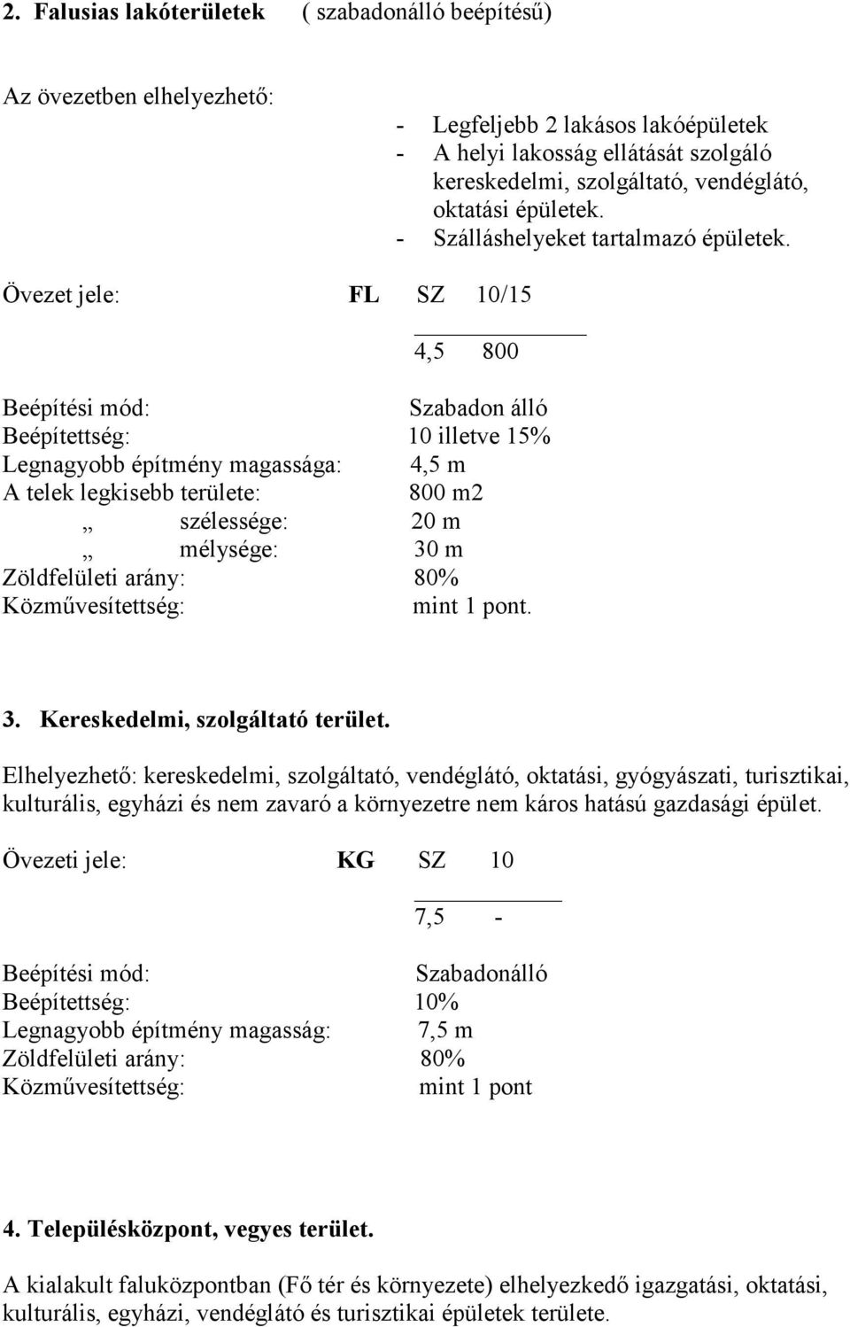 Övezet jele: FL SZ 10/15 4,5 800 Beépítési mód: Szabadon álló Beépítettség: 10 illetve 15% Legnagyobb építmény magassága: 4,5 m A telek legkisebb területe: 800 m2 szélessége: 20 m mélysége: 30 m