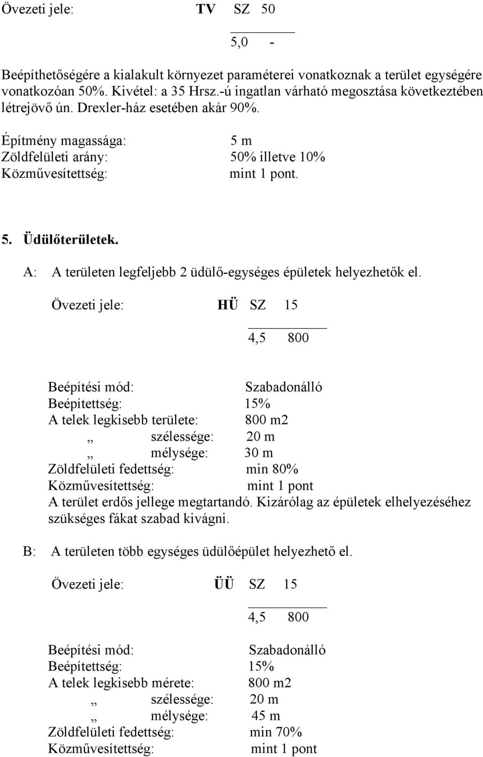 A: A területen legfeljebb 2 üdülő-egységes épületek helyezhetők el.