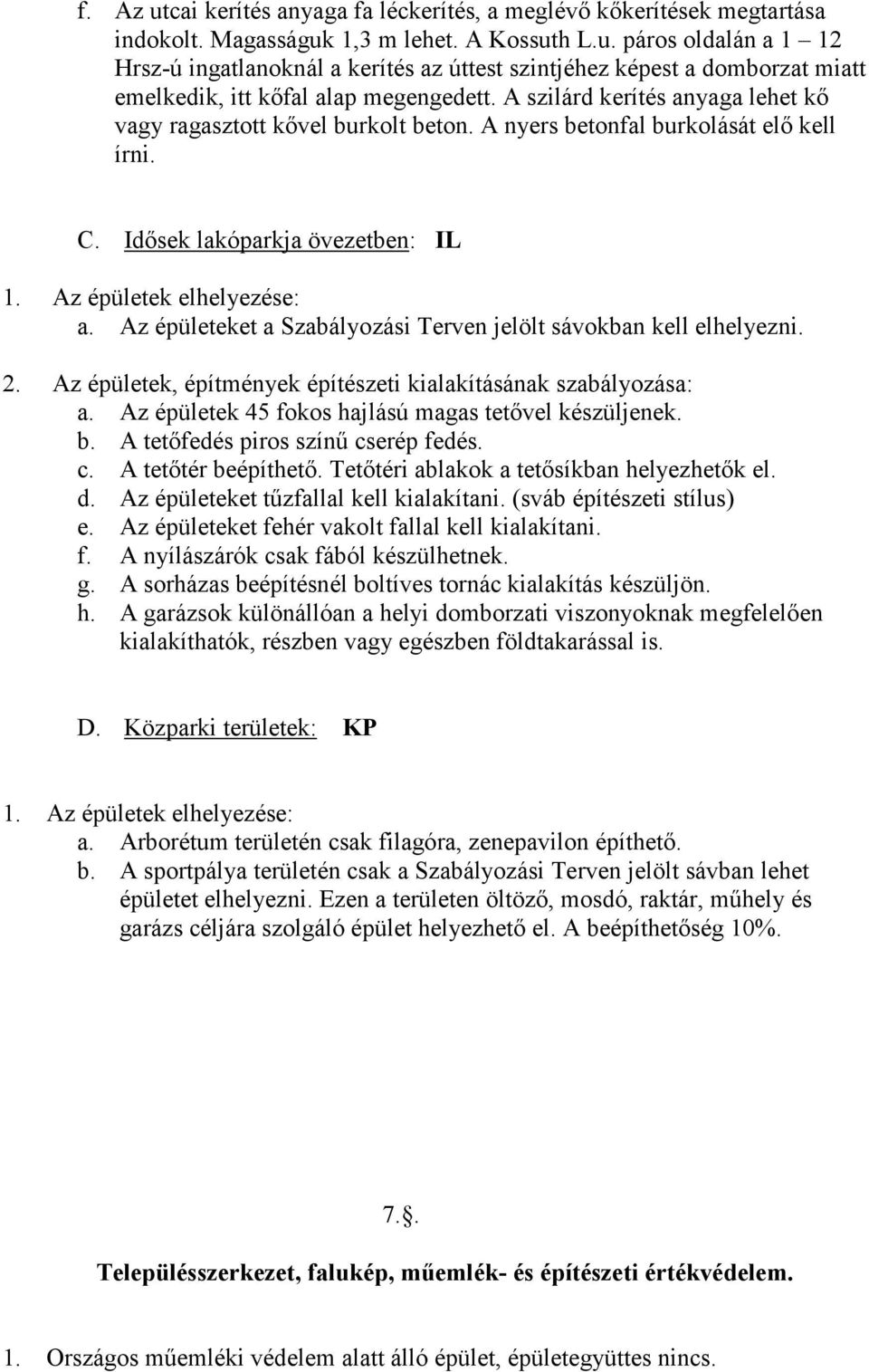 Az épületeket a Szabályozási Terven jelölt sávokban kell elhelyezni. 2. Az épületek, építmények építészeti kialakításának szabályozása: a. Az épületek 45 fokos hajlású magas tetővel készüljenek. b.