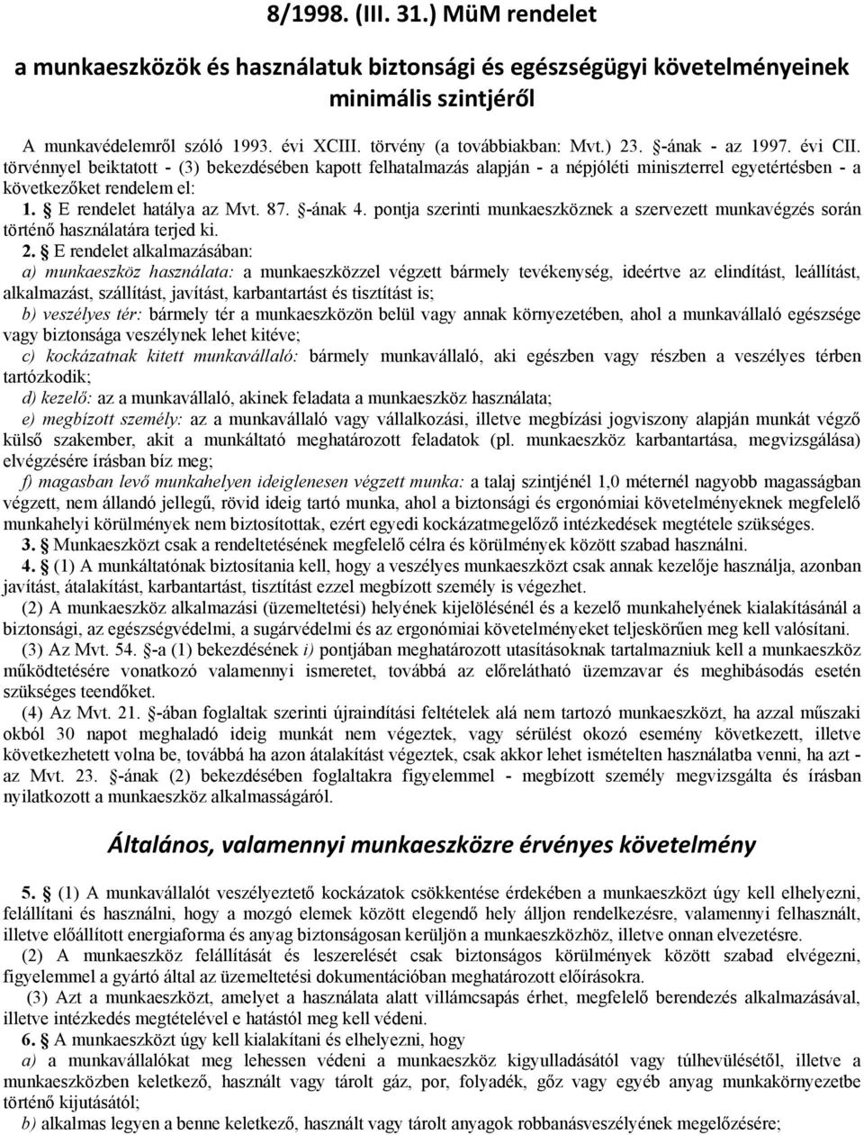 E rendelet hatálya az Mvt. 87. -ának 4. pontja szerinti munkaeszköznek a szervezett munkavégzés során történő használatára terjed ki. 2.