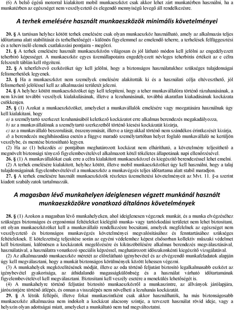 A tartósan helyhez kötött terhek emelésére csak olyan munkaeszköz használható, amely az alkalmazás teljes időtartama alatt stabilitását és terhelhetőségét - különös figyelemmel az emelendő teherre, a