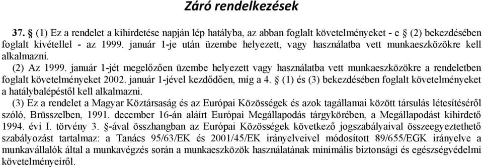 január 1-jét megelőzően üzembe helyezett vagy használatba vett munkaeszközökre a rendeletben foglalt követelményeket 2002. január 1-jével kezdődően, míg a 4.