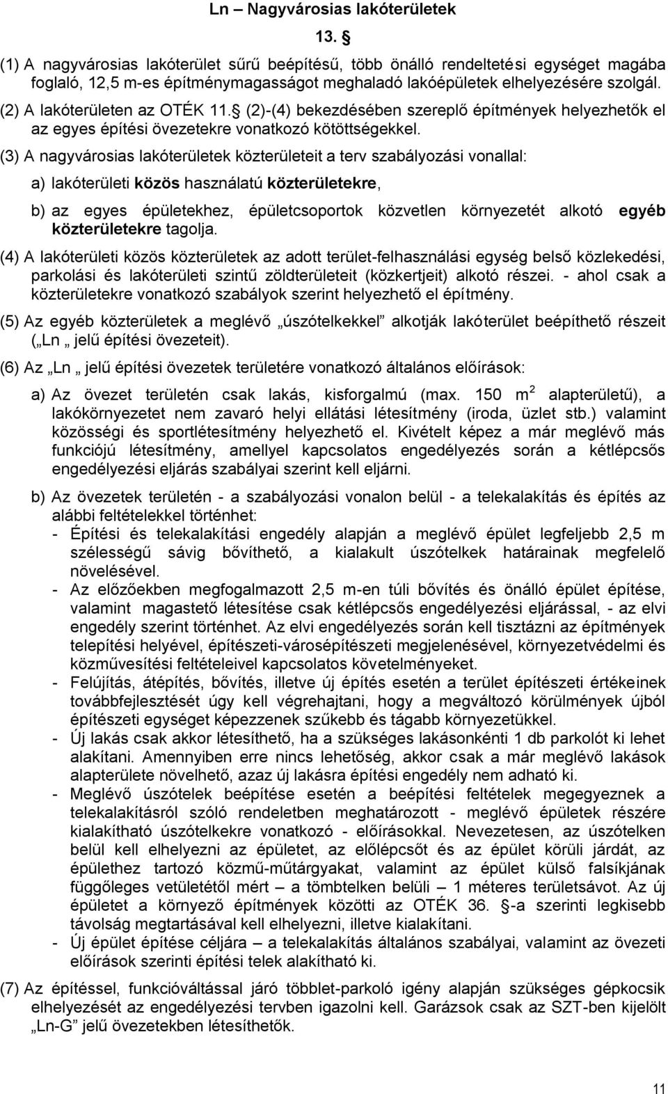 (2) A lakóterületen az OTÉK 11. (2)-(4) bekezdésében szereplő építmények helyezhetők el az egyes építési övezetekre vonatkozó kötöttségekkel.