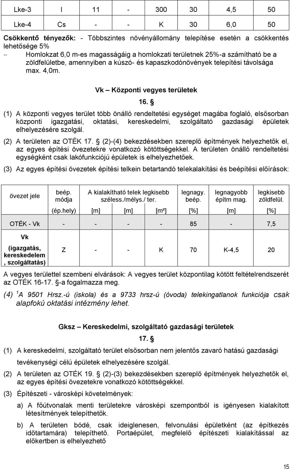 (1) A központi vegyes terület több önálló rendeltetési egységet magába foglaló, elsősorban központi igazgatási, oktatási, kereskedelmi, szolgáltató gazdasági épületek elhelyezésére szolgál.