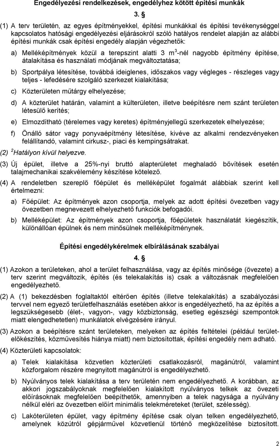 építési engedély alapján végezhetők: a) Melléképítmények közül a terepszint alatti 3 m 3 -nél nagyobb építmény építése, átalakítása és használati módjának megváltoztatása; b) Sportpálya létesítése,