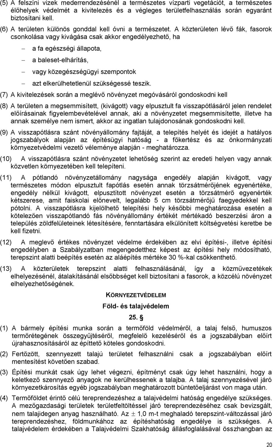 A közterületen lévő fák, fasorok csonkolása vagy kivágása csak akkor engedélyezhető, ha a fa egészségi állapota, a baleset-elhárítás, vagy közegészségügyi szempontok azt elkerülhetetlenül szükségessé