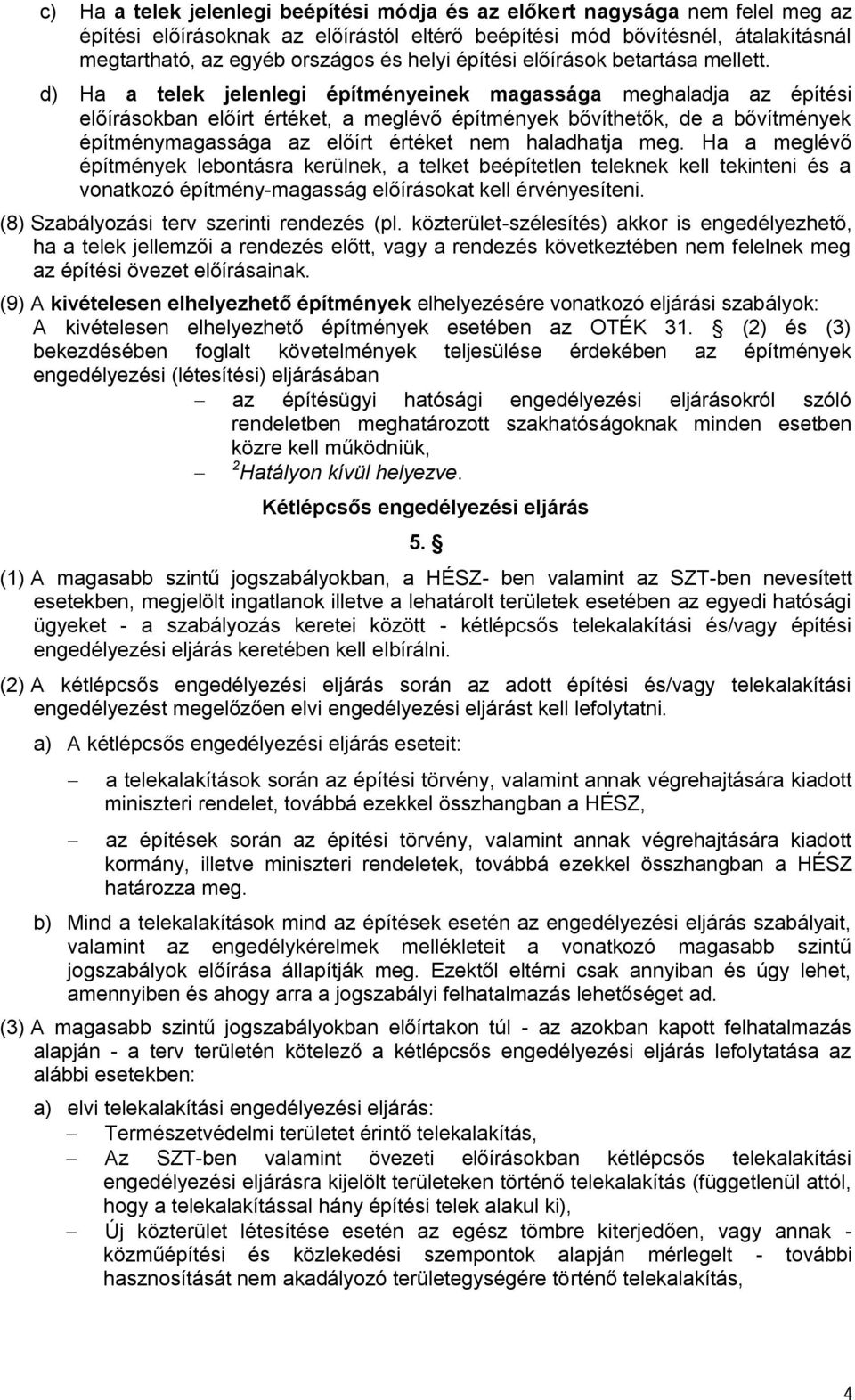 d) Ha a telek jelenlegi építményeinek magassága meghaladja az építési előírásokban előírt értéket, a meglévő építmények bővíthetők, de a bővítmények építménymagassága az előírt értéket nem haladhatja