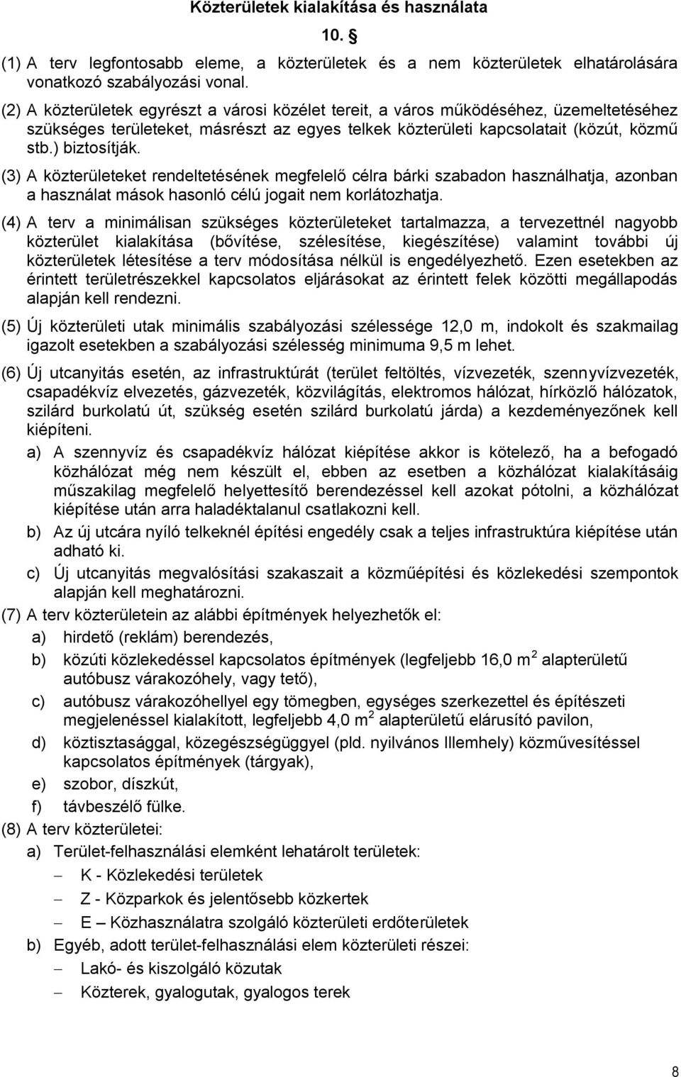 (3) A közterületeket rendeltetésének megfelelő célra bárki szabadon használhatja, azonban a használat mások hasonló célú jogait nem korlátozhatja.