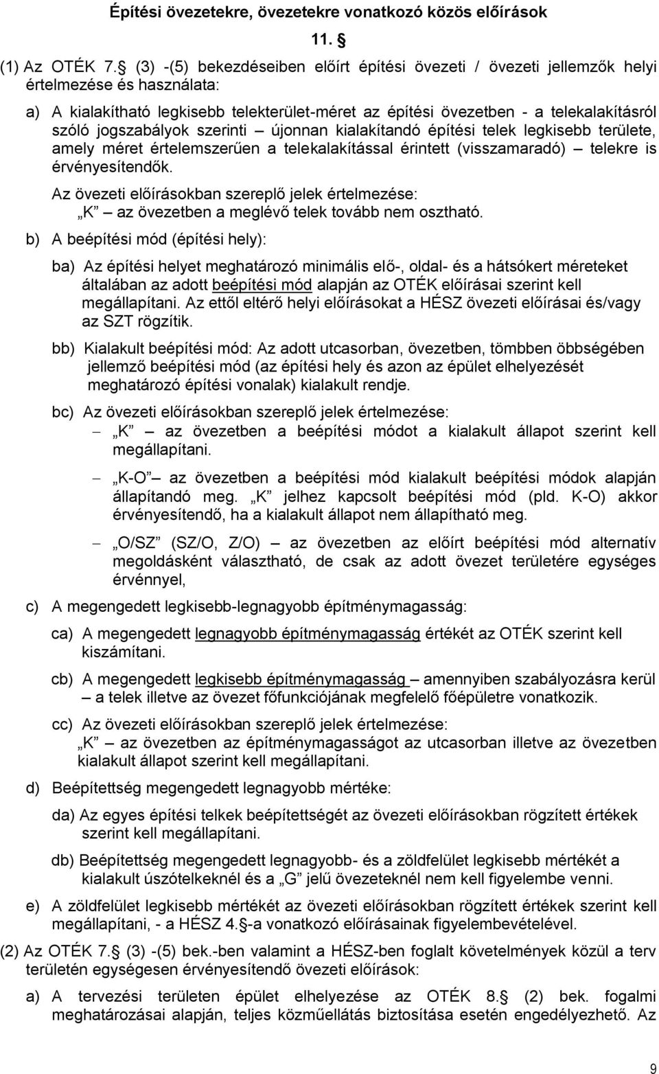 jogszabályok szerinti újonnan kialakítandó építési telek legkisebb területe, amely méret értelemszerűen a telekalakítással érintett (visszamaradó) telekre is érvényesítendők.